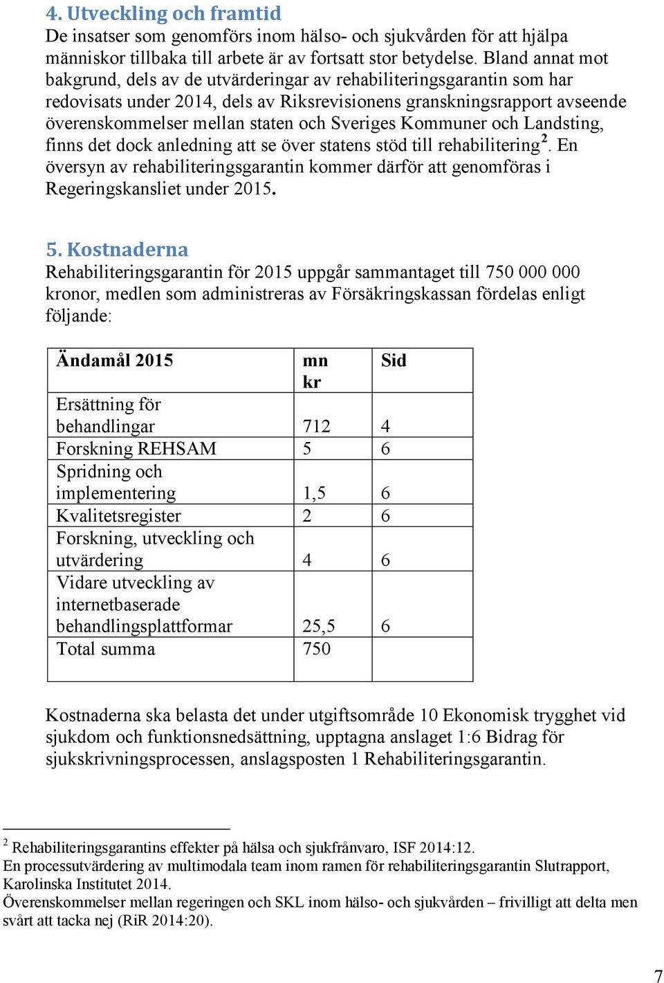 Sveriges Kommuner och Landsting, finns det dock anledning att se över statens stöd till rehabilitering 2.