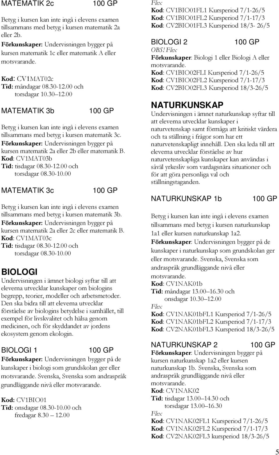 kursen matematik 2a eller 2c eller matematik B.