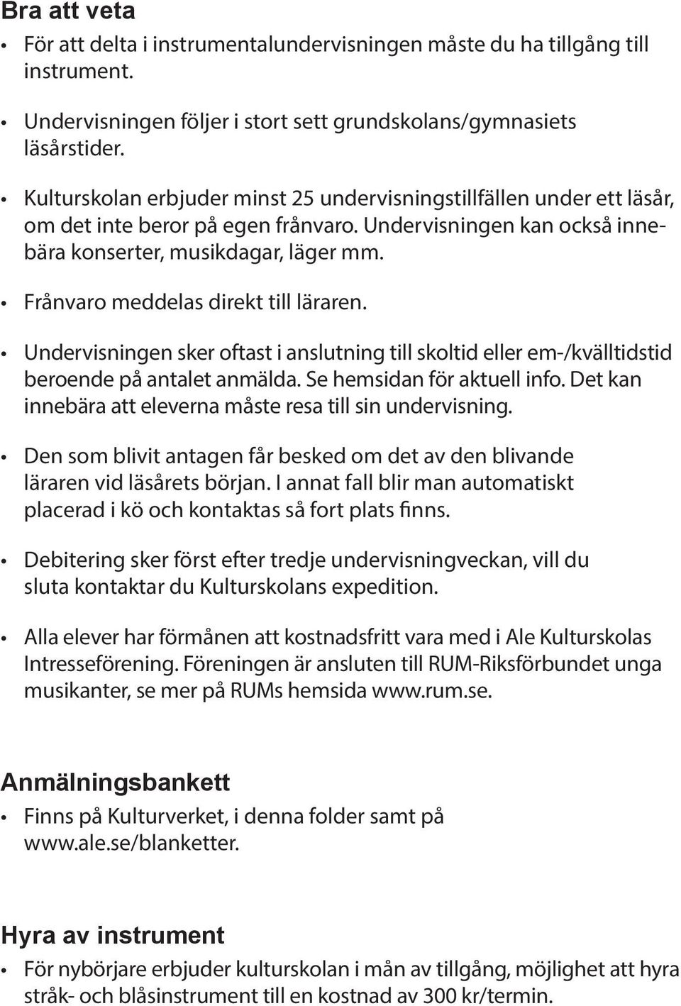 Frånvaro meddelas direkt till läraren. Undervisningen sker oftast i anslutning till skoltid eller em-/kvälltidstid beroende på antalet anmälda. Se hemsidan för aktuell info.