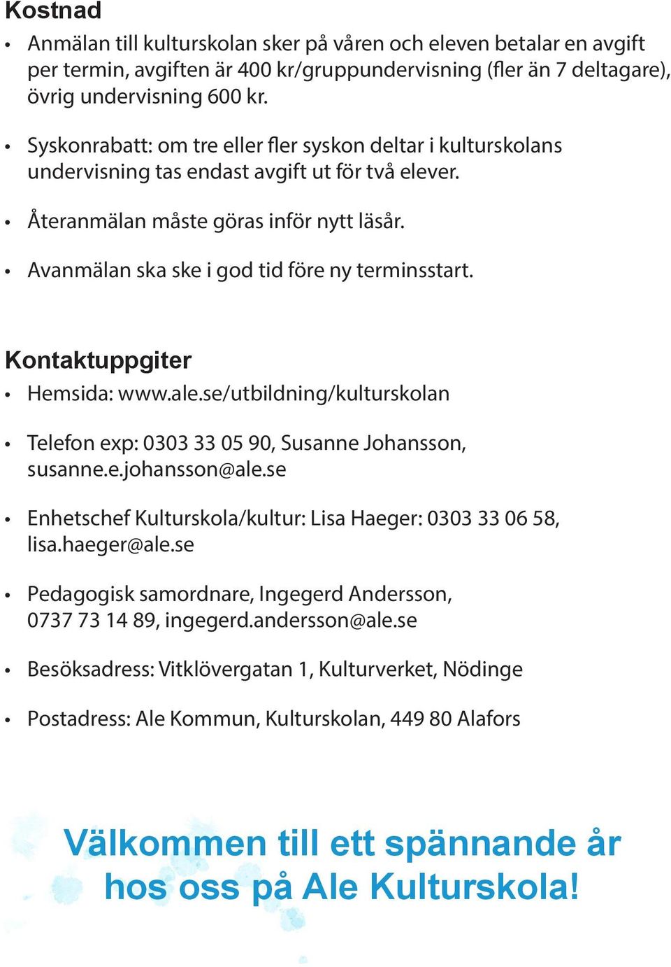 Avanmälan ska ske i god tid före ny terminsstart. Kontaktuppgiter Hemsida: www.ale.se/utbildning/kulturskolan Telefon exp: 0303 33 05 90, Susanne Johansson, susanne.e.johansson@ale.