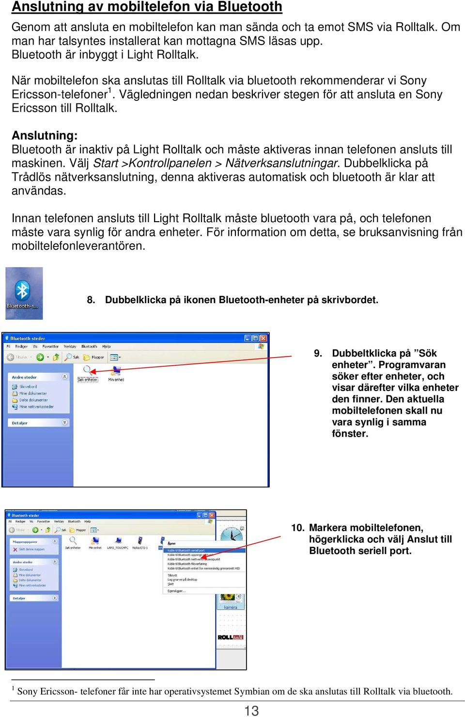 Vägledningen nedan beskriver stegen för att ansluta en Sony Ericsson till Rolltalk. Anslutning: Bluetooth är inaktiv på Light Rolltalk och måste aktiveras innan telefonen ansluts till maskinen.