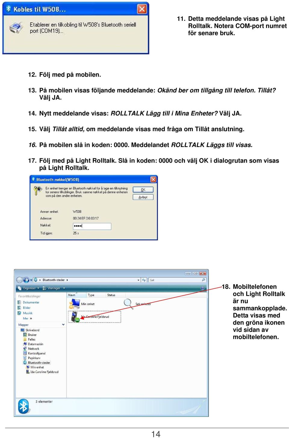 Välj Tillåt alltid, om meddelande visas med fråga om Tillåt anslutning. 16. På mobilen slå in koden: 0000. Meddelandet ROLLTALK Läggs till visas. 17.