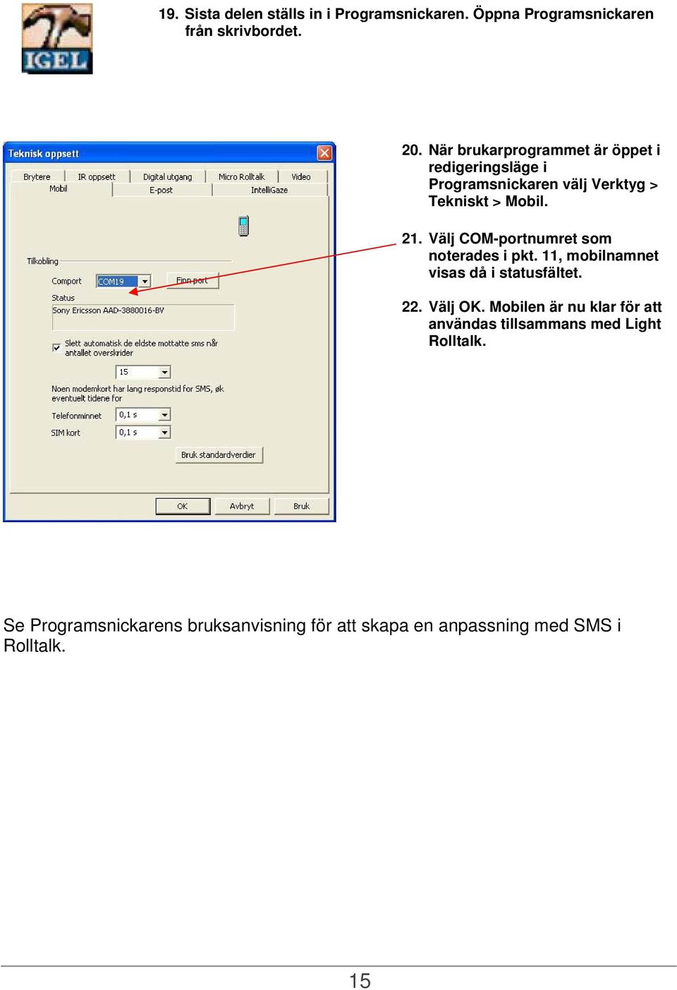 Välj COM-portnumret som noterades i pkt. 11, mobilnamnet visas då i statusfältet. 22. Välj OK.