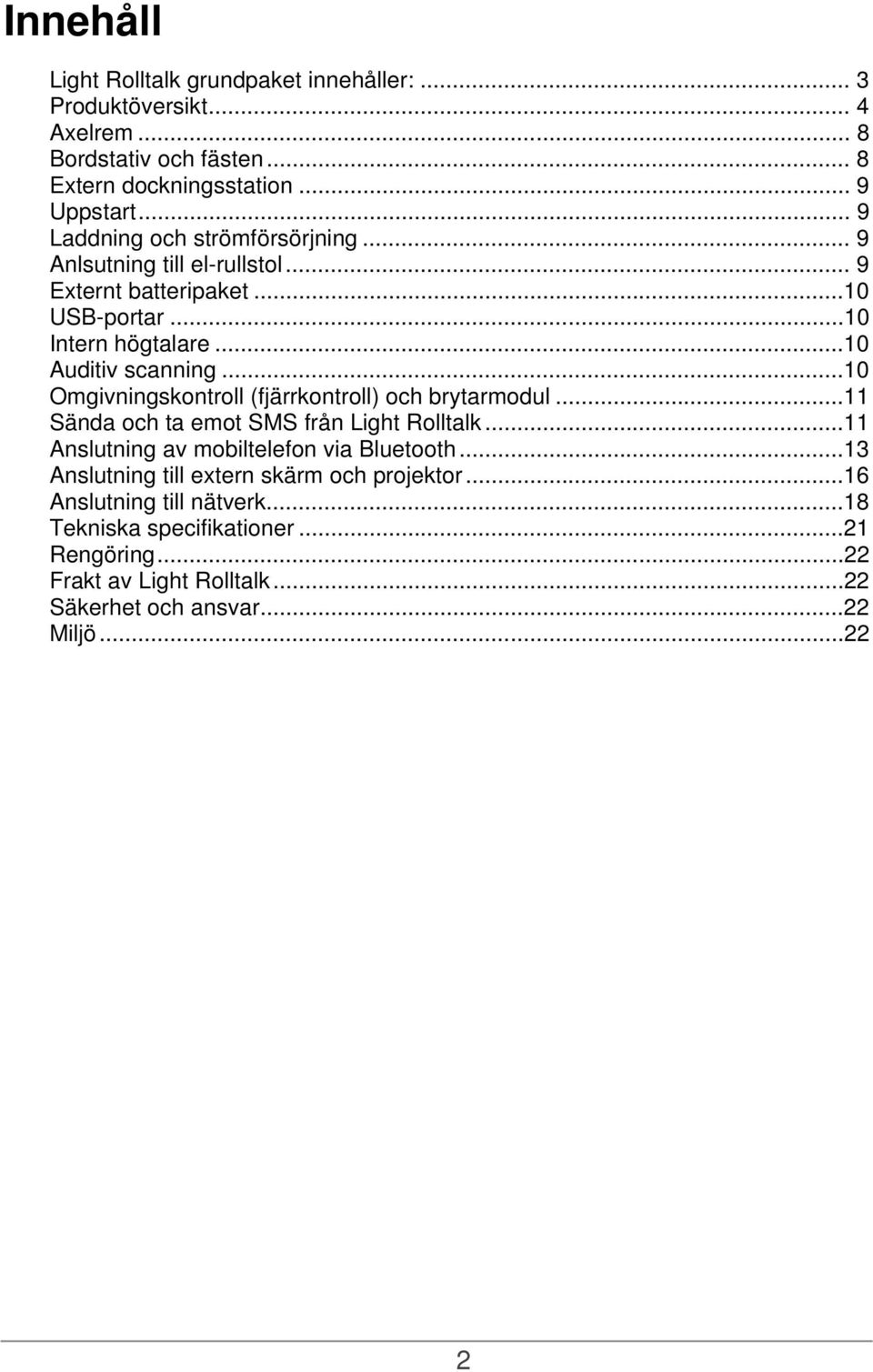 ..10 Omgivningskontroll (fjärrkontroll) och brytarmodul...11 Sända och ta emot SMS från Light Rolltalk...11 Anslutning av mobiltelefon via Bluetooth.