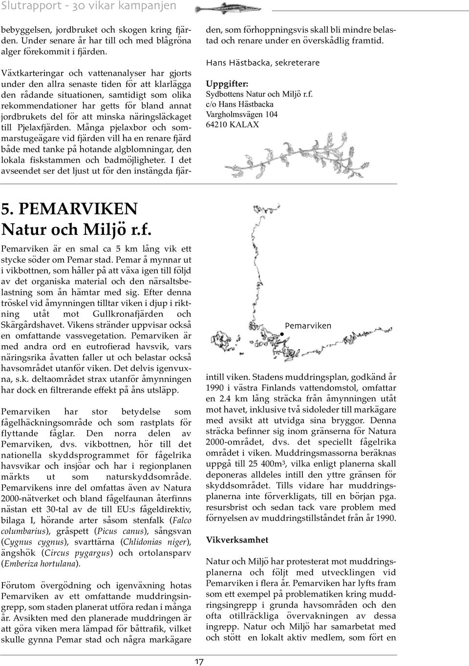 för att minska näringsläckaget till Pjelaxfjärden.