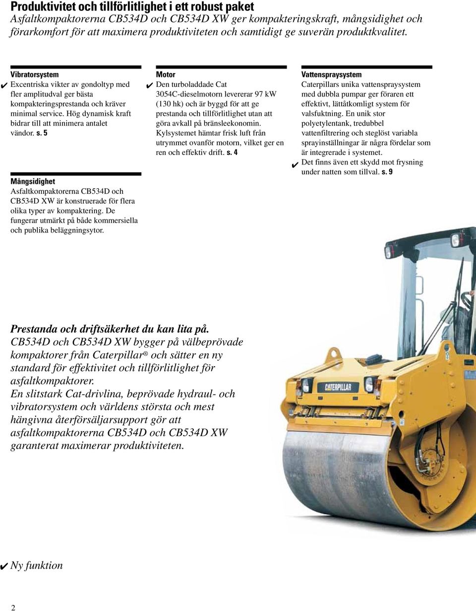 Hög dynamisk kraft bidrar till att minimera antalet vändor. s. 5 Mångsidighet Asfaltkompaktorerna och är konstruerade för flera olika typer av kompaktering.