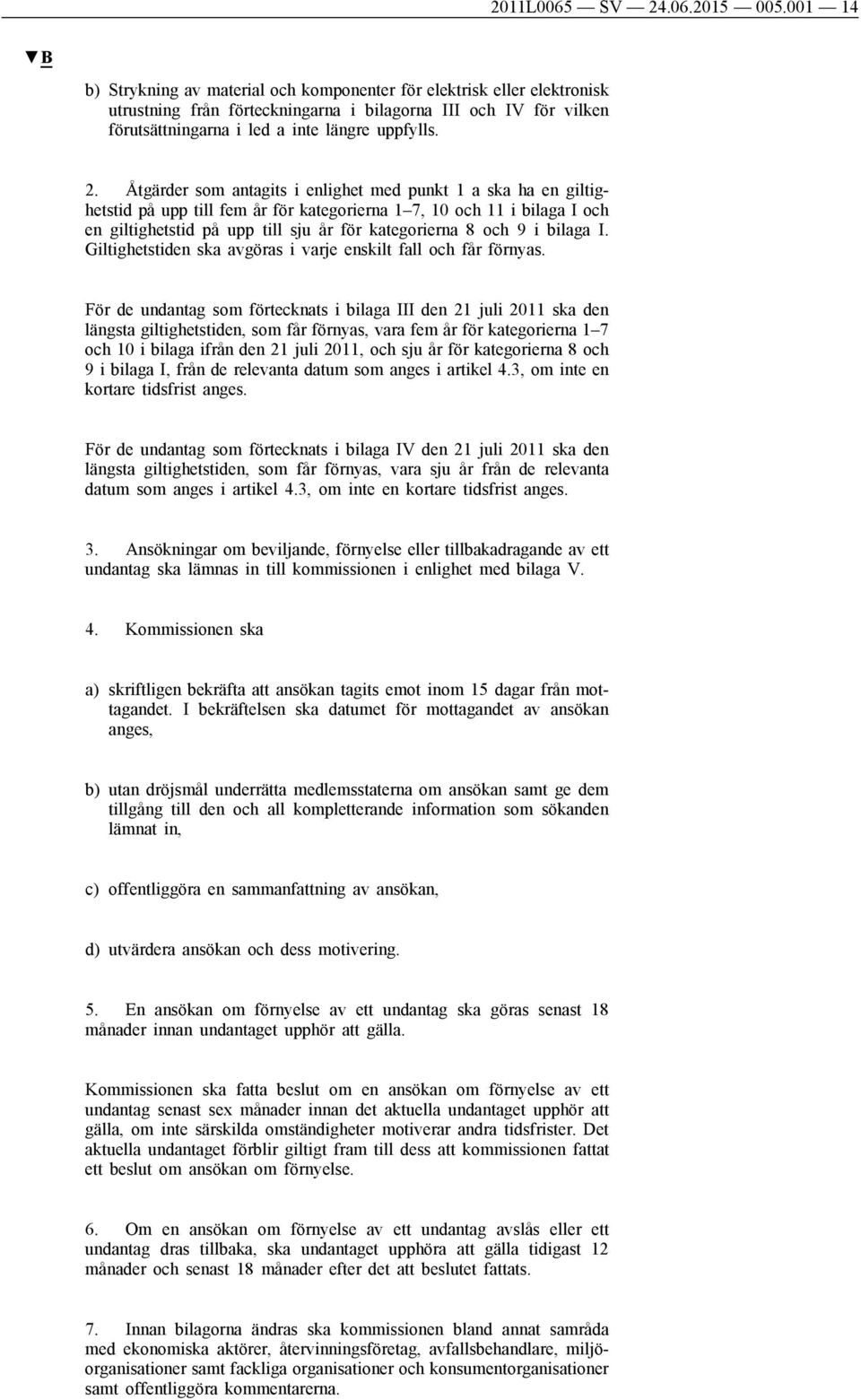 Åtgärder som antagits i enlighet med punkt 1 a ska ha en giltighetstid på upp till fem år för kategorierna 1 7, 10 och 11 i bilaga I och en giltighetstid på upp till sju år för kategorierna 8 och 9 i