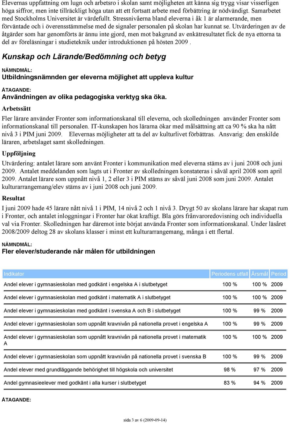 Stressnivåerna bland eleverna i åk 1 är alarmerande, men förväntade och i överensstämmelse med de signaler personalen på skolan har kunnat se.