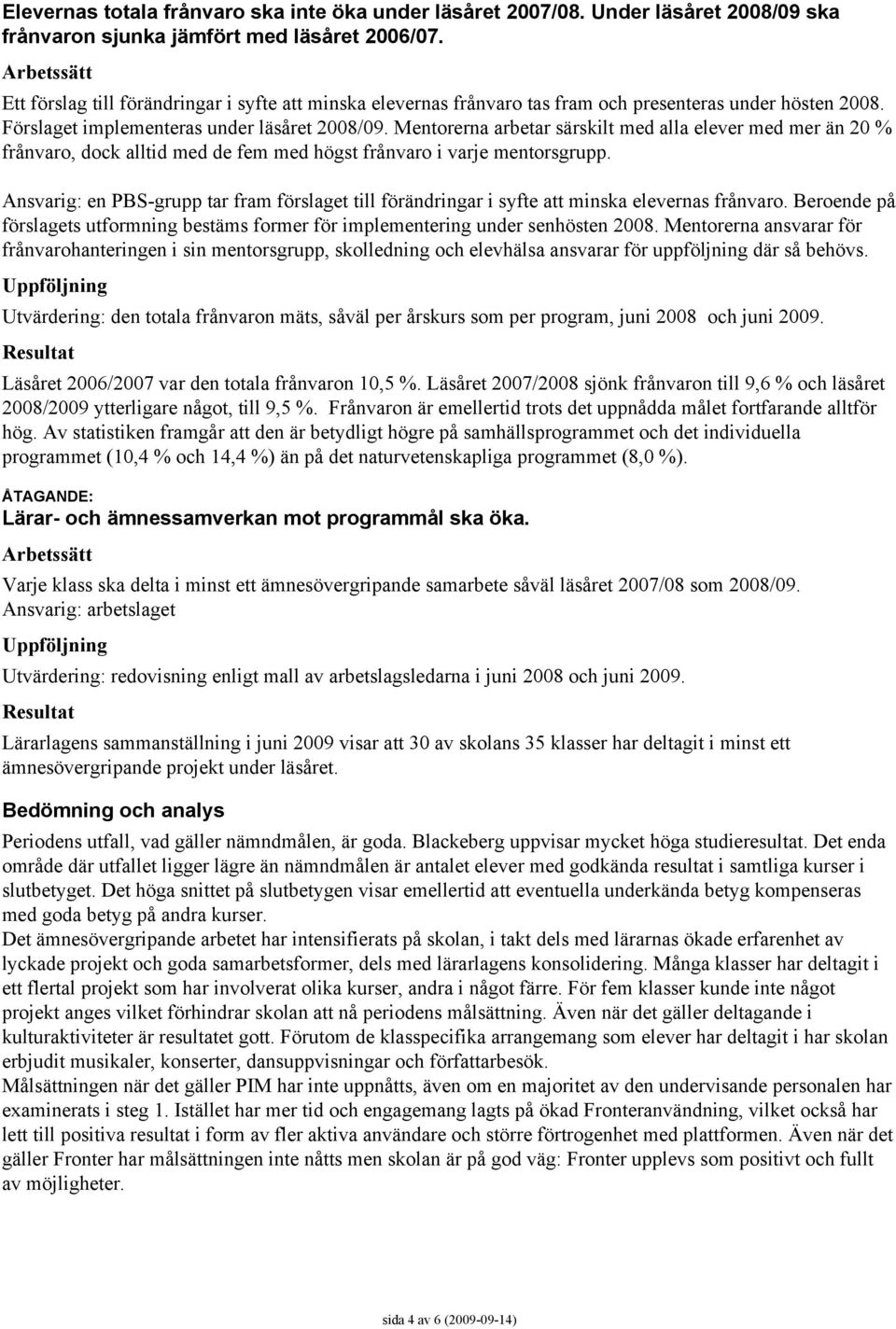 Mentorerna arbetar särskilt med alla elever med mer än 20 % frånvaro, dock alltid med de fem med högst frånvaro i varje mentorsgrupp.