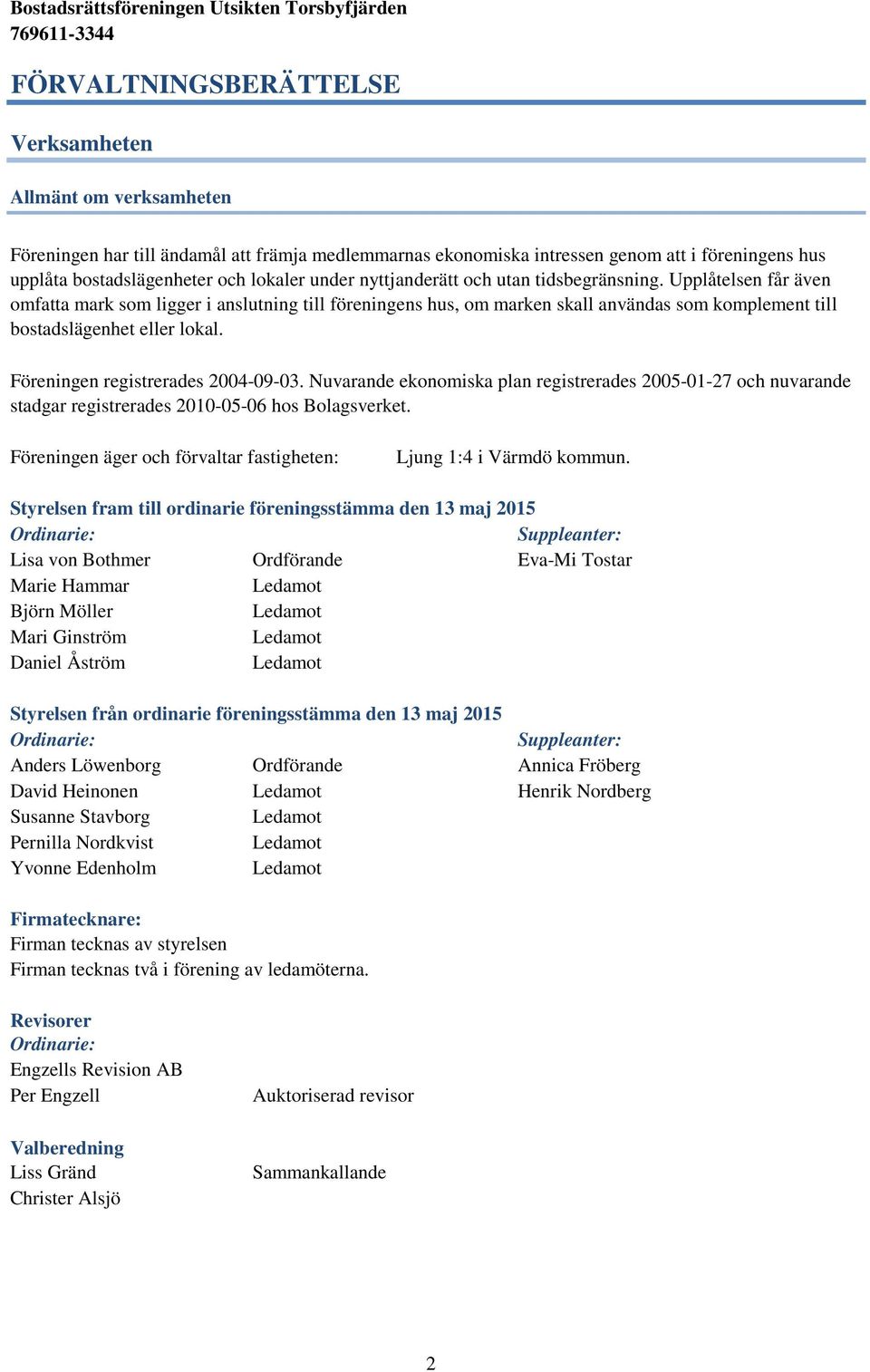 Föreningen registrerades 2004-09-03. Nuvarande ekonomiska plan registrerades 2005-01-27 och nuvarande stadgar registrerades 2010-05-06 hos Bolagsverket.