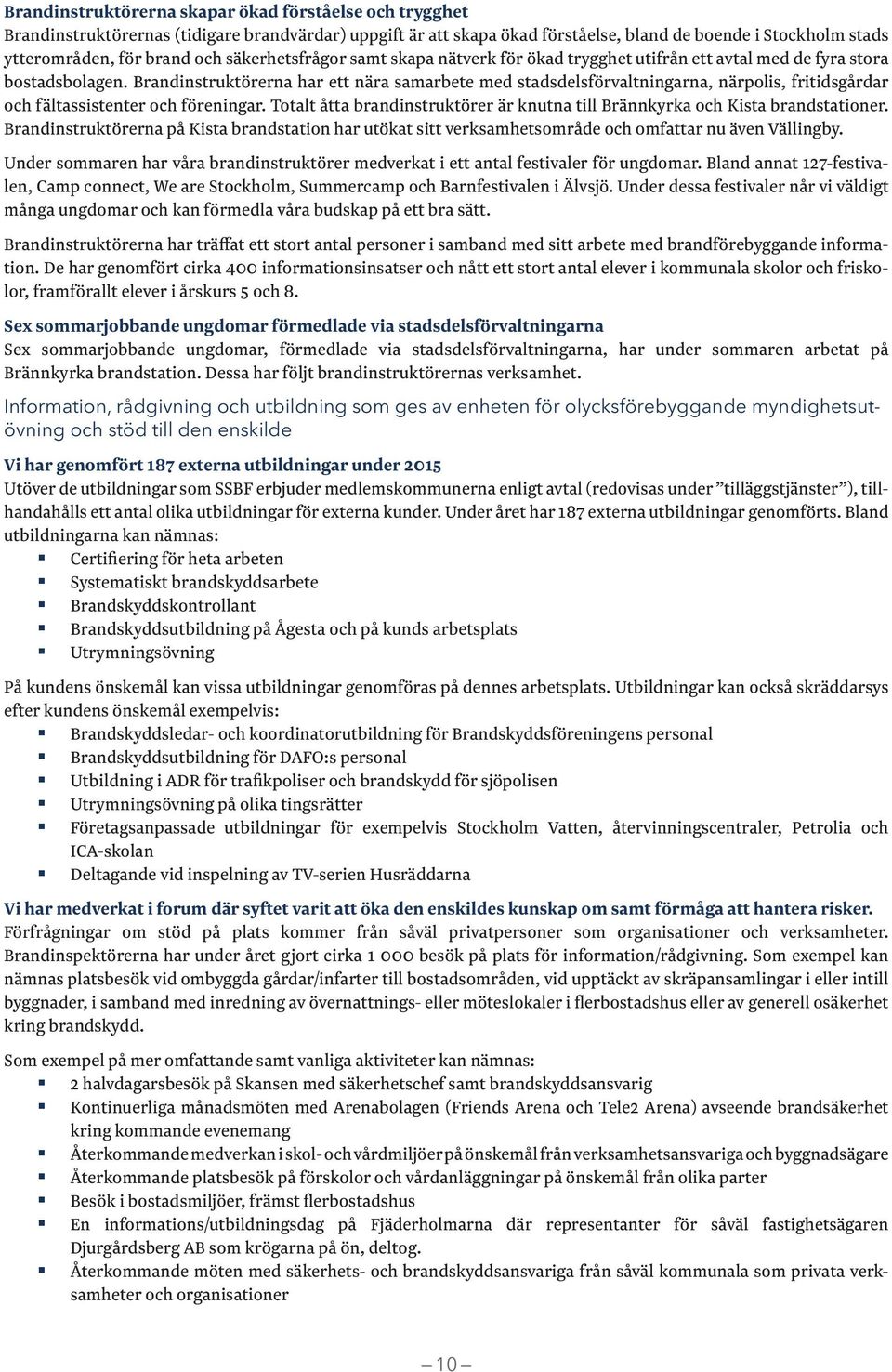 Brandinstruktörerna har ett nära samarbete med stadsdelsförvaltningarna, närpolis, fritidsgårdar och fältassistenter och föreningar.