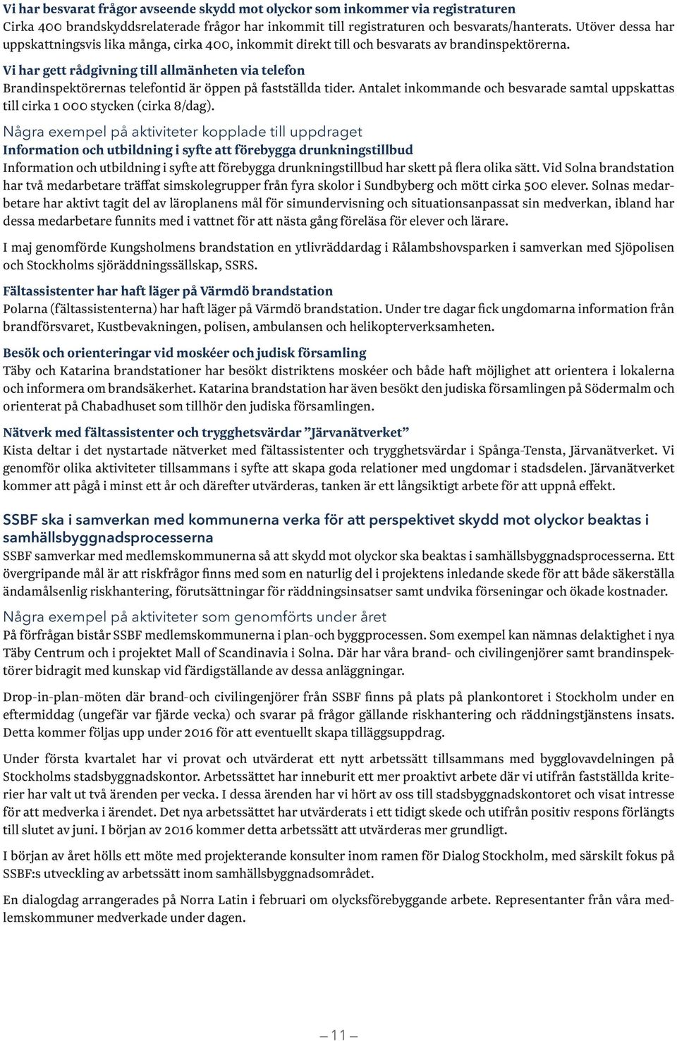 Vi har gett rådgivning till allmänheten via telefon Brandinspektörernas telefontid är öppen på fastställda tider.