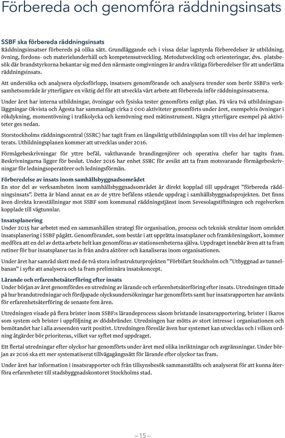 platsbesök där brandstyrkorna bekantar sig med den närmaste omgivningen är andra viktiga förberedelser för att underlätta räddningsinsats.