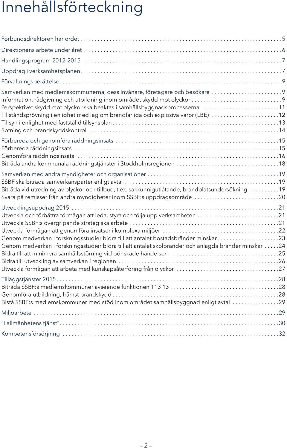 .............................. 9 Perspektivet skydd mot olyckor ska beaktas i samhällsbyggnadsprocesserna...11 Tillståndsprövning i enlighet med lag om brandfarliga och explosiva varor (LBE).
