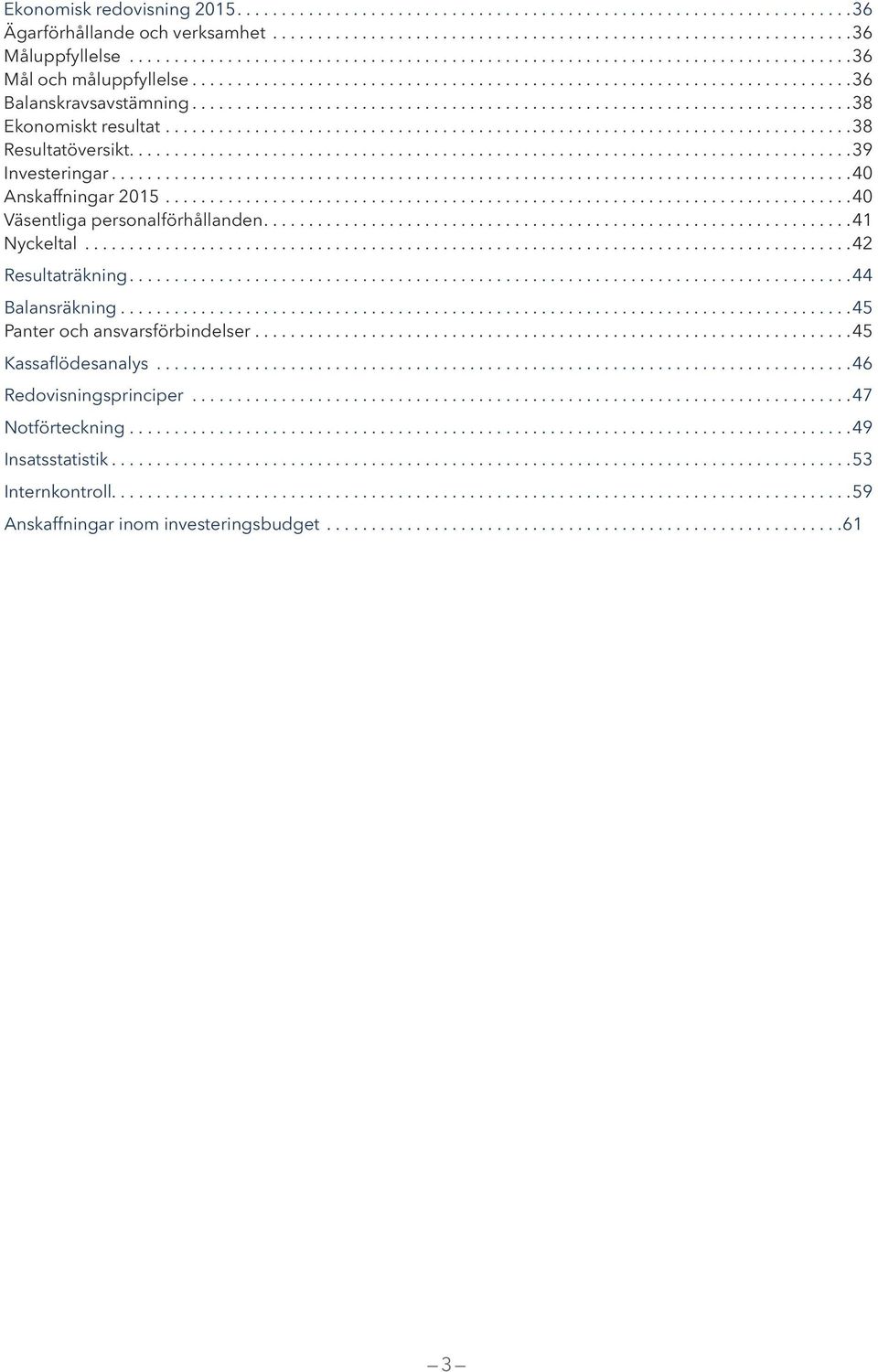 ...40 Väsentliga personalförhållanden....41 Nyckeltal....42 Resultaträkning....44 Balansräkning....45 Panter och ansvarsförbindelser....45 Kassaflödesanalys.