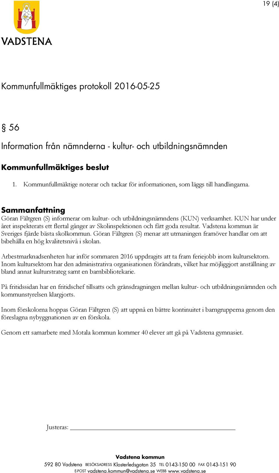 är Sveriges fjärde bästa skolkommun. Göran Fältgren (S) menar att utmaningen framöver handlar om att bibehålla en hög kvalitetsnivå i skolan.