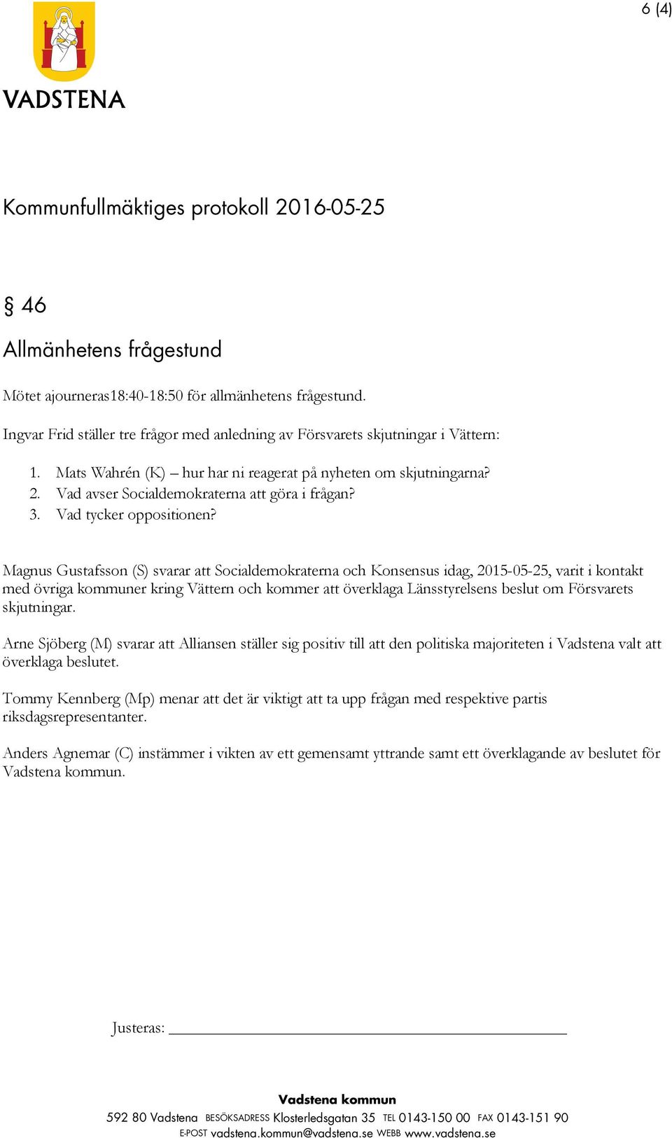 Magnus Gustafsson (S) svarar att Socialdemokraterna och Konsensus idag, 2015-05-25, varit i kontakt med övriga kommuner kring Vättern och kommer att överklaga Länsstyrelsens beslut om Försvarets