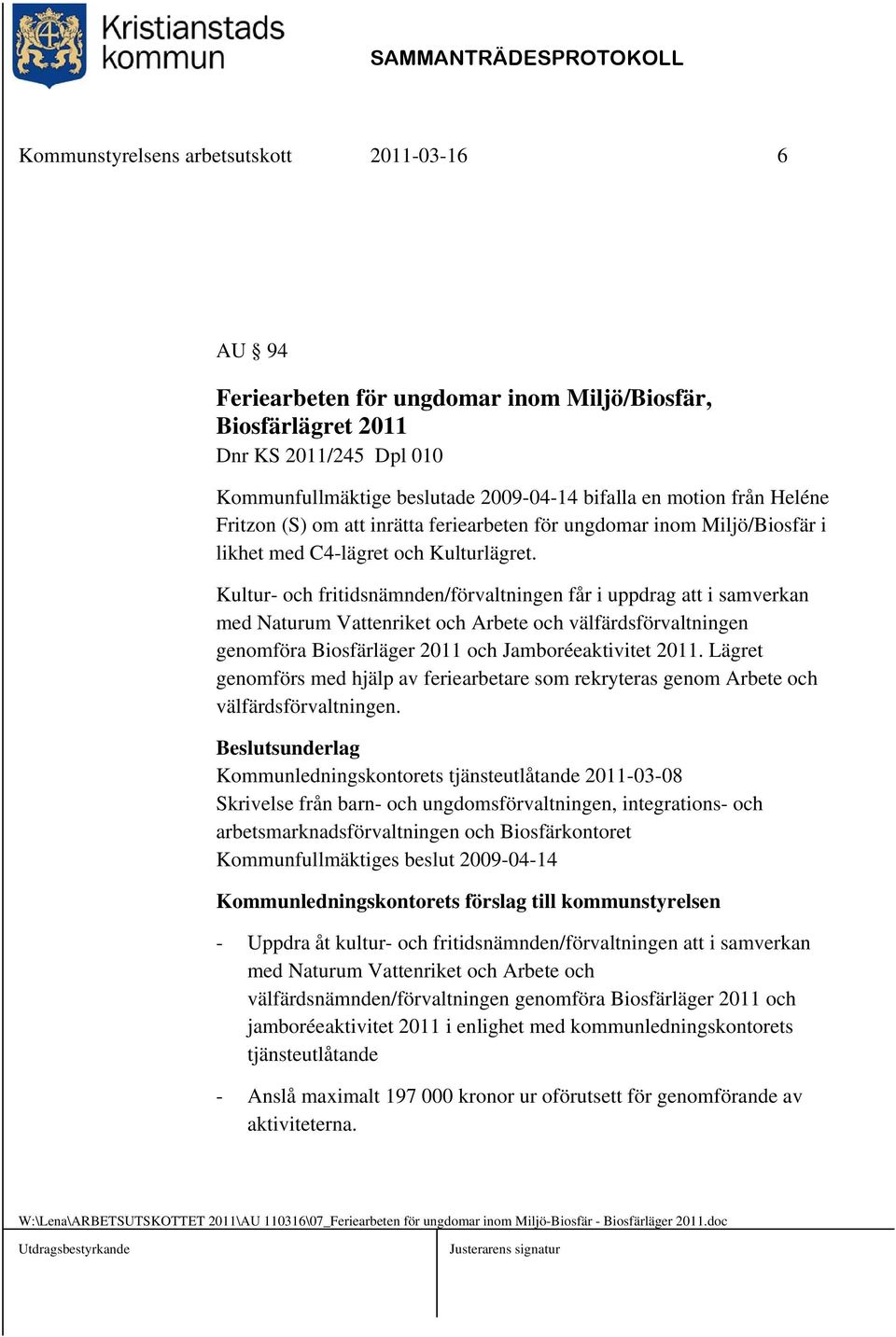 Kultur- och fritidsnämnden/förvaltningen får i uppdrag att i samverkan med Naturum Vattenriket och Arbete och välfärdsförvaltningen genomföra Biosfärläger 2011 och Jamboréeaktivitet 2011.