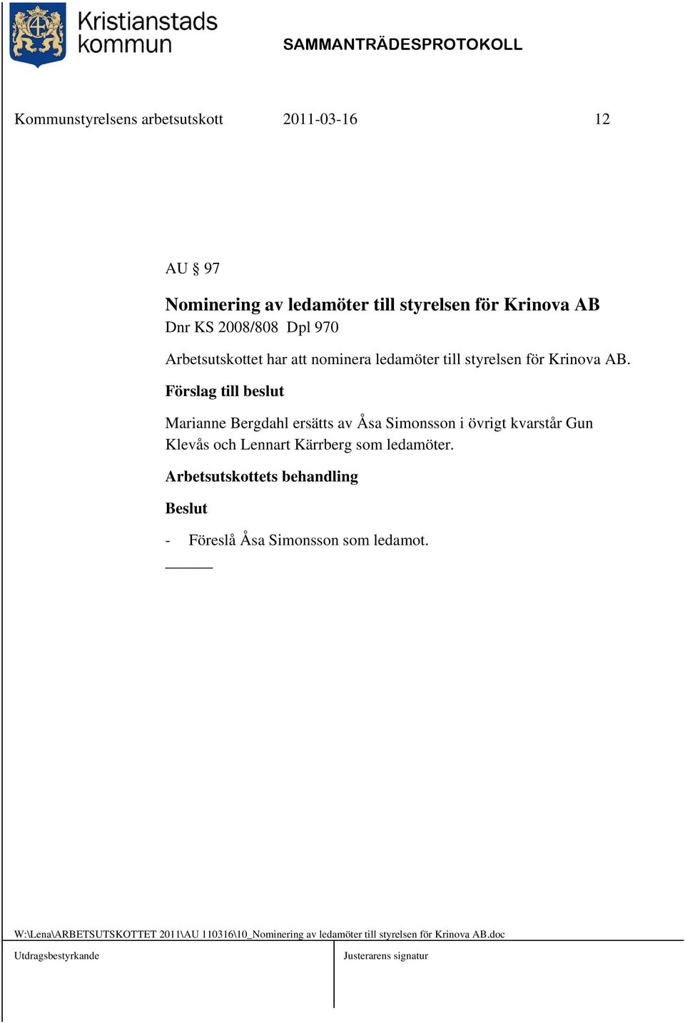 Förslag till beslut Marianne Bergdahl ersätts av Åsa Simonsson i övrigt kvarstår Gun Klevås och Lennart Kärrberg som