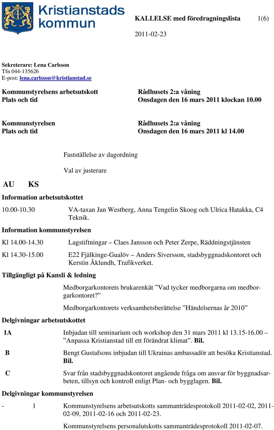 00 AU KS Information arbetsutskottet Fastställelse av dagordning Val av justerare 10.00-10.30 VA-taxan Jan Westberg, Anna Tengelin Skoog och Ulrica Hatakka, C4 Teknik.