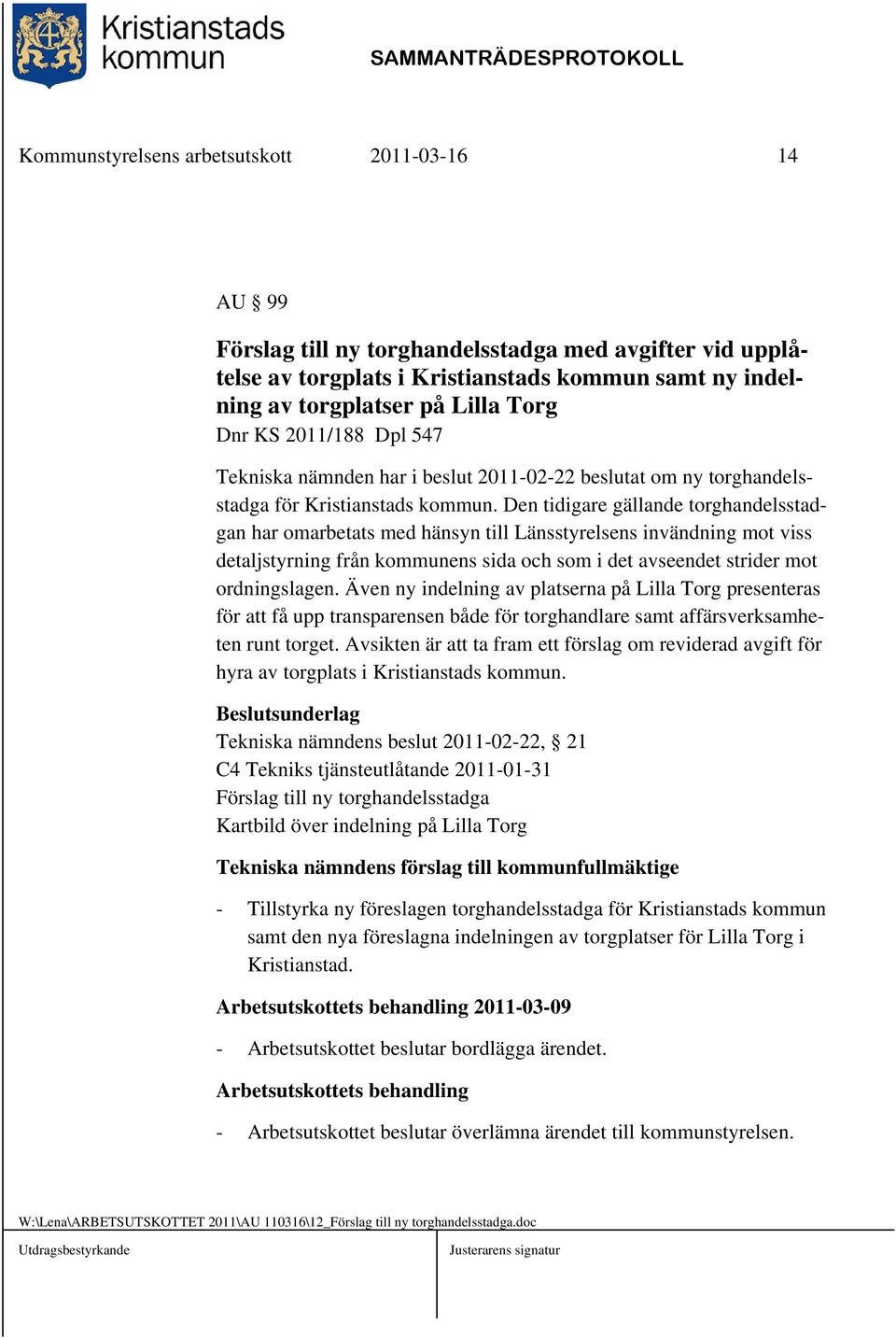 Den tidigare gällande torghandelsstadgan har omarbetats med hänsyn till Länsstyrelsens invändning mot viss detaljstyrning från kommunens sida och som i det avseendet strider mot ordningslagen.