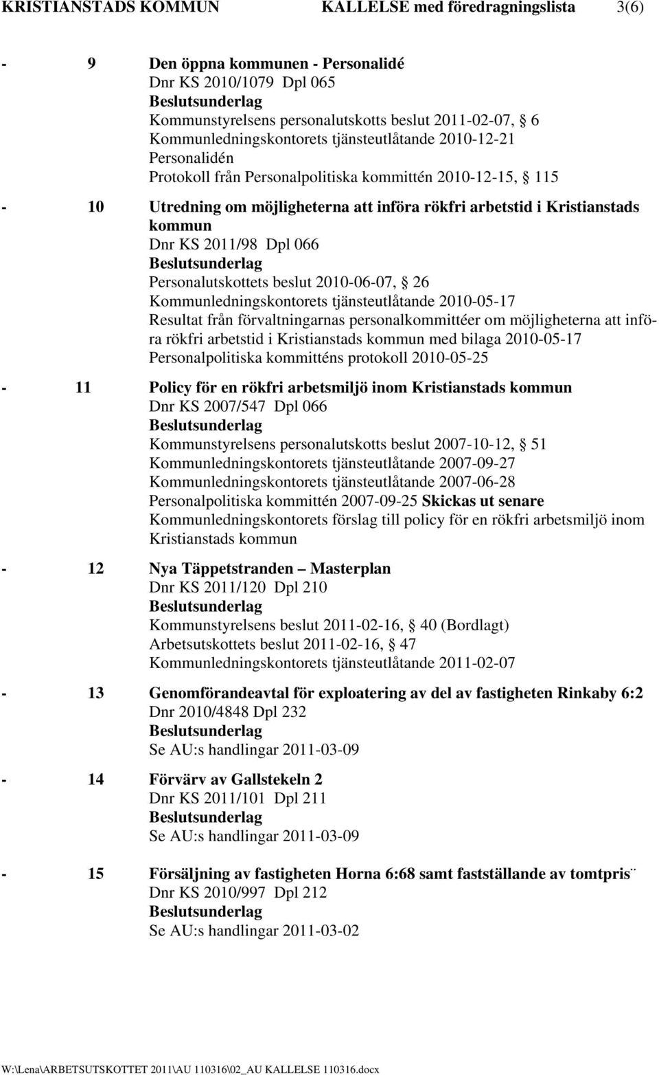 066 Personalutskottets beslut 2010-06-07, 26 Kommunledningskontorets tjänsteutlåtande 2010-05-17 Resultat från förvaltningarnas personalkommittéer om möjligheterna att införa rökfri arbetstid i