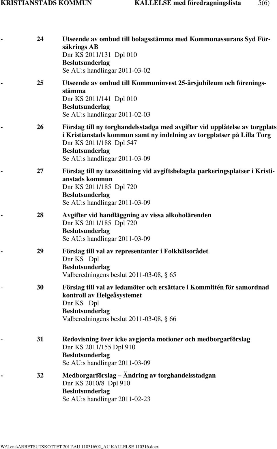 torgplats i Kristianstads kommun samt ny indelning av torgplatser på Lilla Torg Dnr KS 2011/188 Dpl 547 Se AU:s handlingar 2011-03-09-27 Förslag till ny taxesättning vid avgiftsbelagda