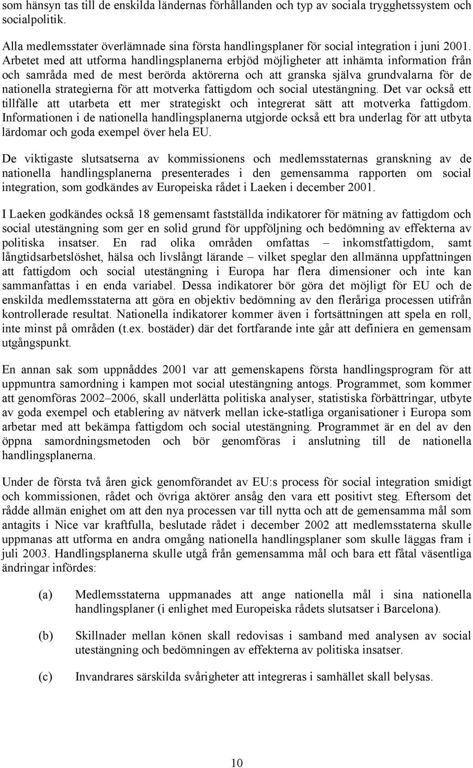 Arbetet med att utforma handlingsplanerna erbjöd möjligheter att inhämta information från och samråda med de mest berörda aktörerna och att granska själva grundvalarna för de nationella strategierna