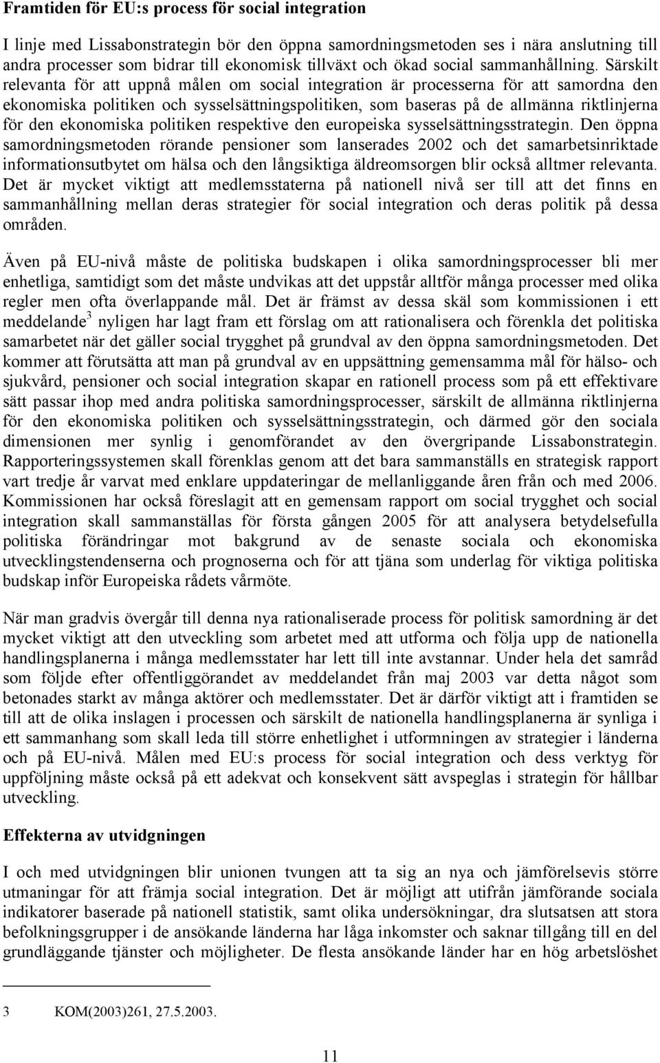 Särskilt relevanta för att uppnå målen om social integration är processerna för att samordna den ekonomiska politiken och sysselsättningspolitiken, som baseras på de allmänna riktlinjerna för den