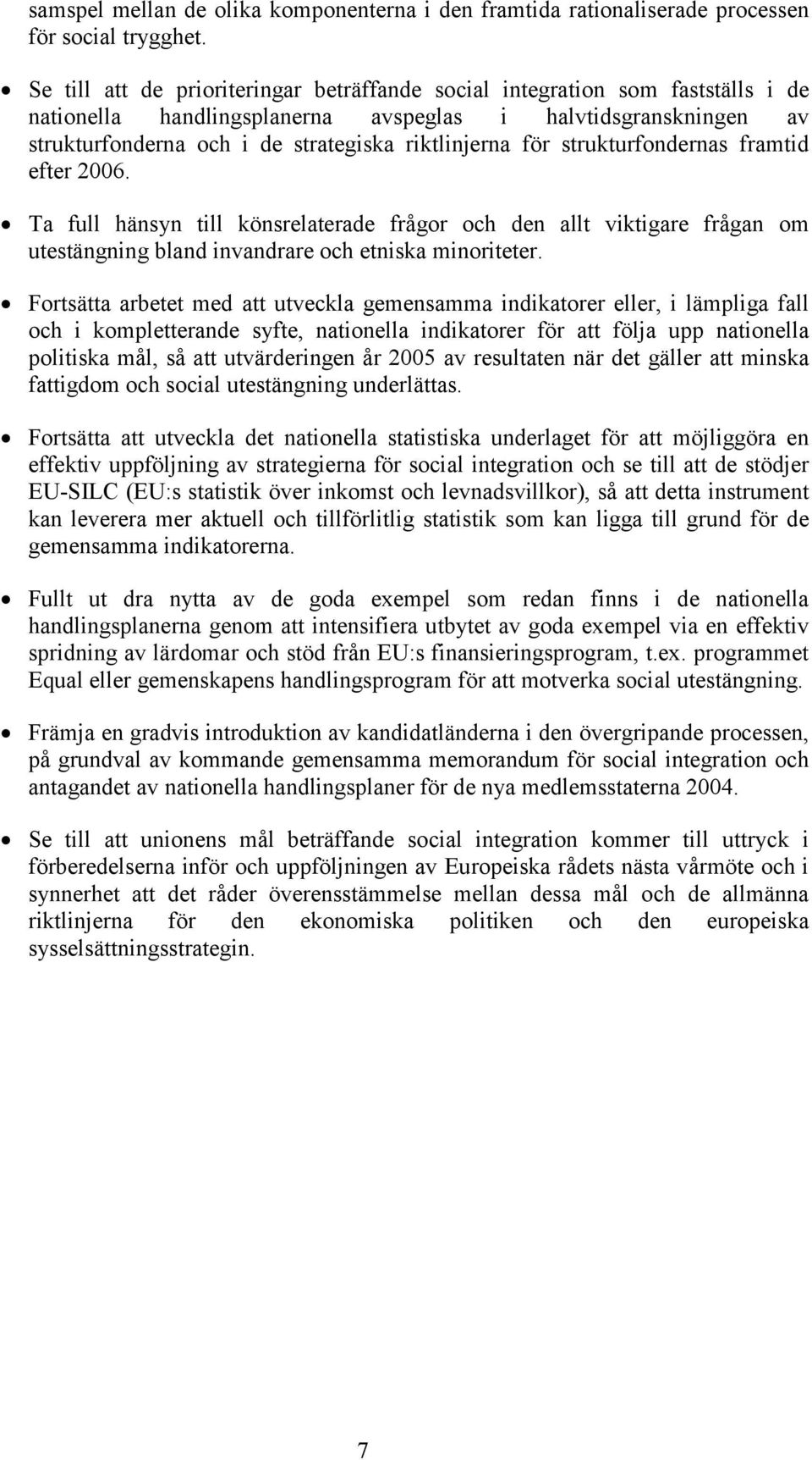 för strukturfondernas framtid efter 2006. Ta full hänsyn till könsrelaterade frågor och den allt viktigare frågan om utestängning bland invandrare och etniska minoriteter.