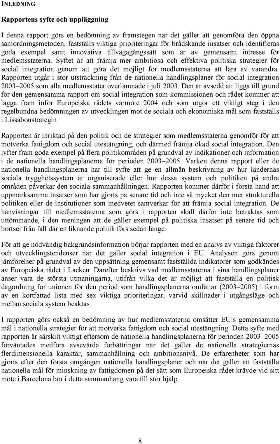 Syftet är att främja mer ambitiösa och effektiva politiska strategier för social integration genom att göra det möjligt för medlemsstaterna att lära av varandra.