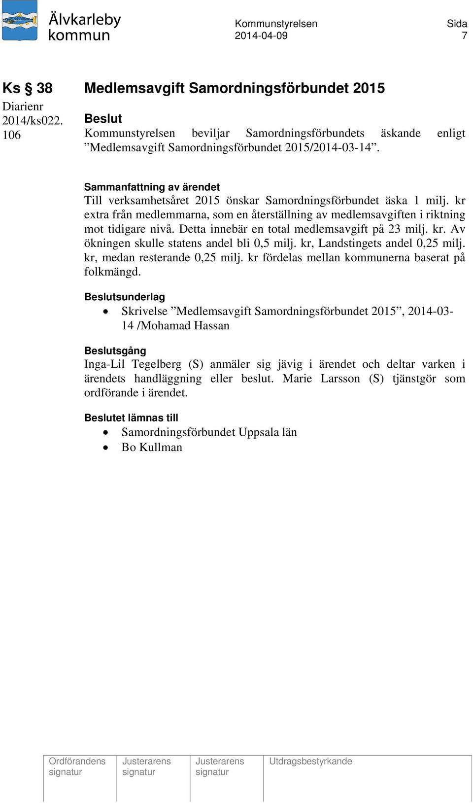 Detta innebär en total medlemsavgift på 23 milj. kr. Av ökningen skulle statens andel bli 0,5 milj. kr, Landstingets andel 0,25 milj. kr, medan resterande 0,25 milj.