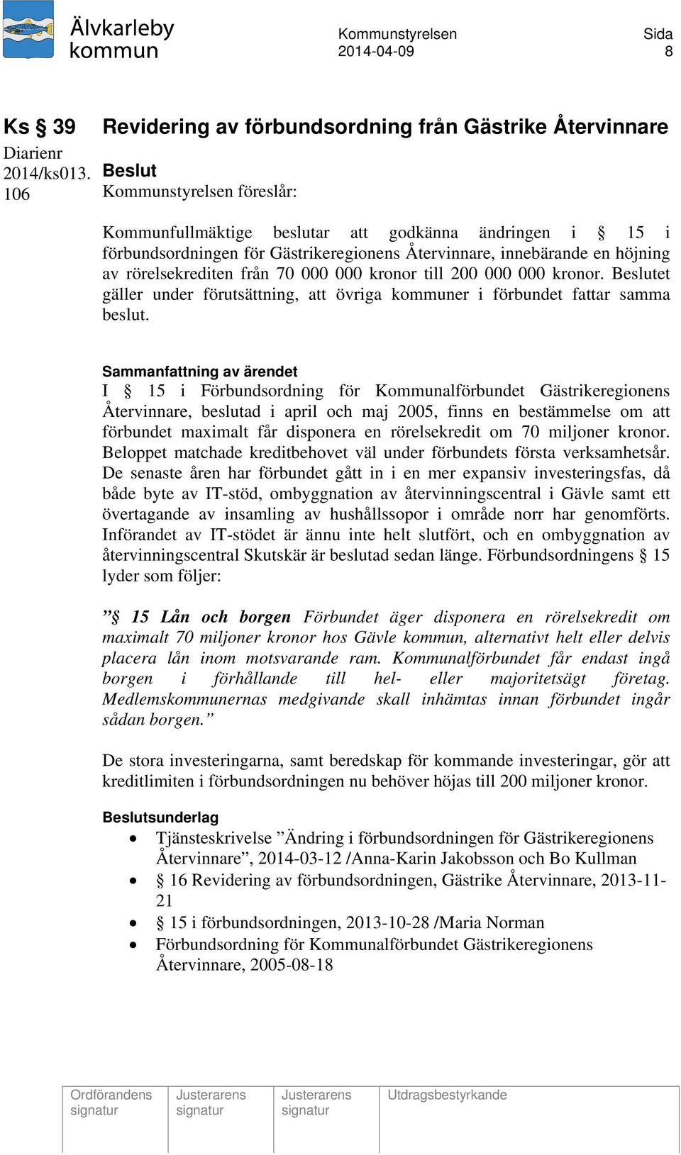 000 000 kronor till 200 000 000 kronor. Beslutet gäller under förutsättning, att övriga kommuner i förbundet fattar samma beslut.