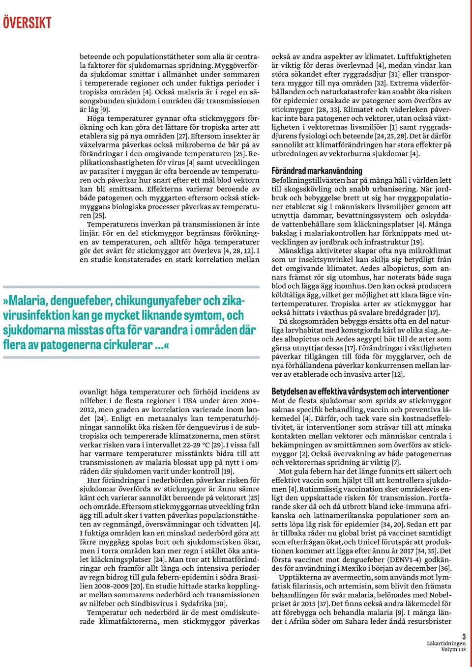 Också malaria är i regel en säsongsbunden sjukdom i områden där transmissionen är låg [9].