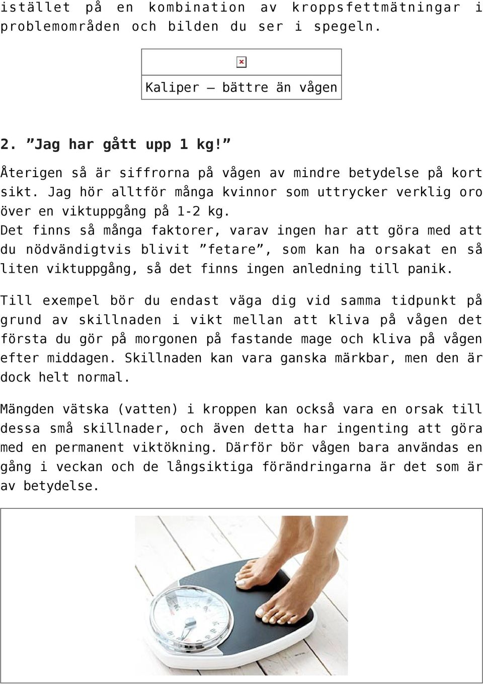 Det finns så många faktorer, varav ingen har att göra med att du nödvändigtvis blivit fetare, som kan ha orsakat en så liten viktuppgång, så det finns ingen anledning till panik.