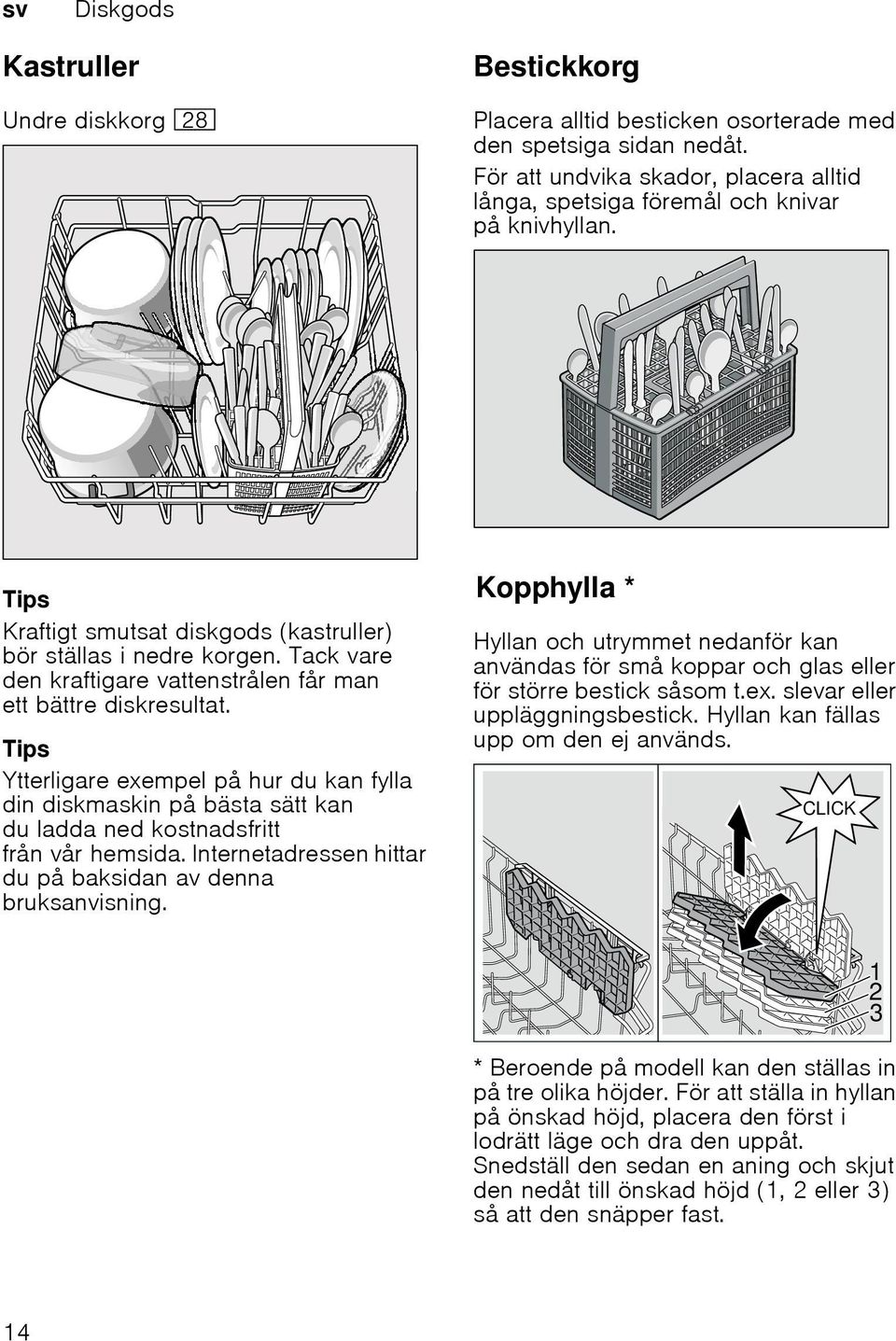 Tack vare den kraftigare vattenstrålen får man ett bättre diskresultat. Tips Ytterligare exempel på hur du kan fylla din diskmaskin på bästa sätt kan du ladda ned kostnadsfritt från vår hemsida.