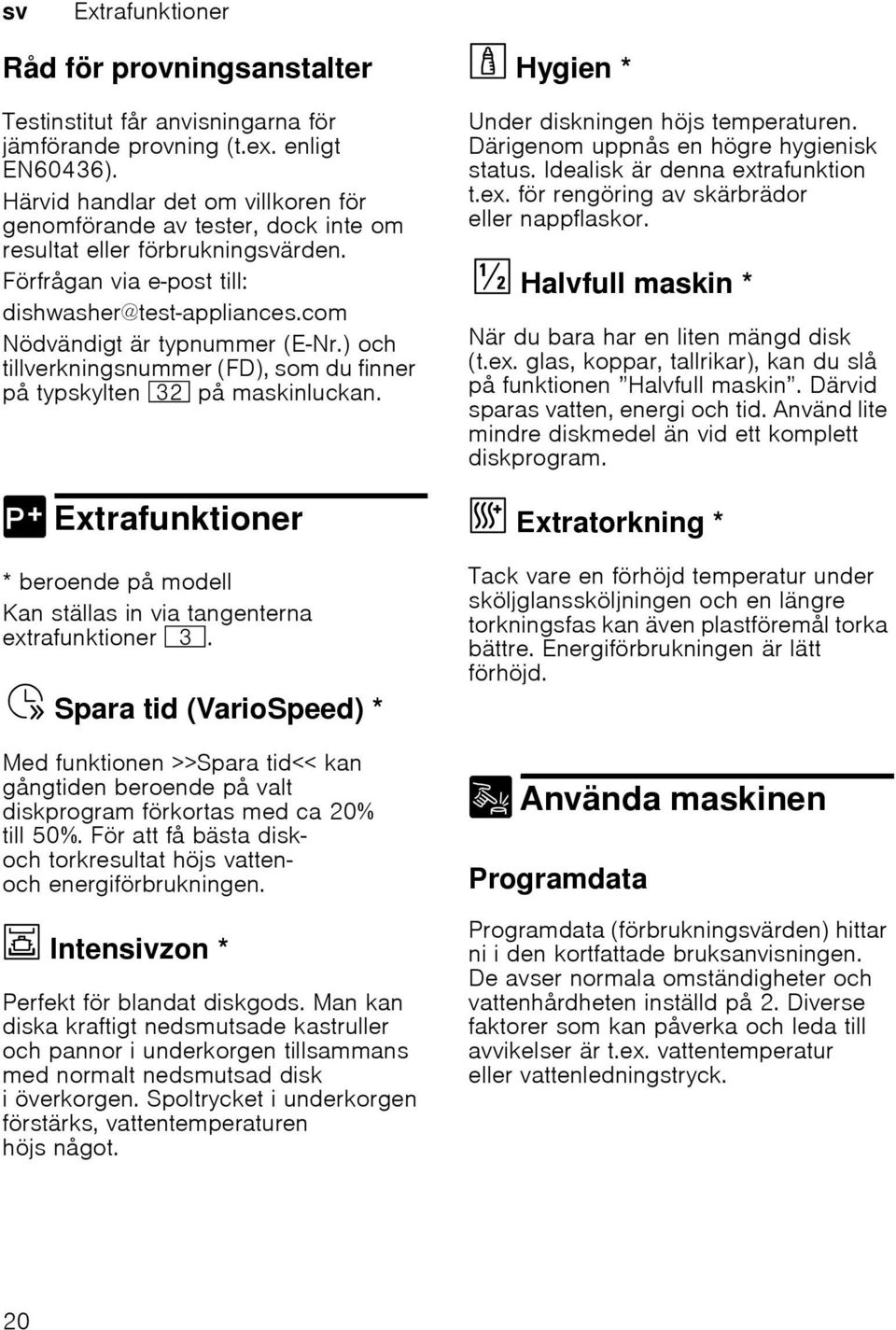 ) och tillverkningsnummer (FD), som du finner på typskylten 92 på maskinluckan. oneri 0 Extrafunktioner Ext * beroende på modell Kan ställas in via tangenterna extrafunktioner 8.