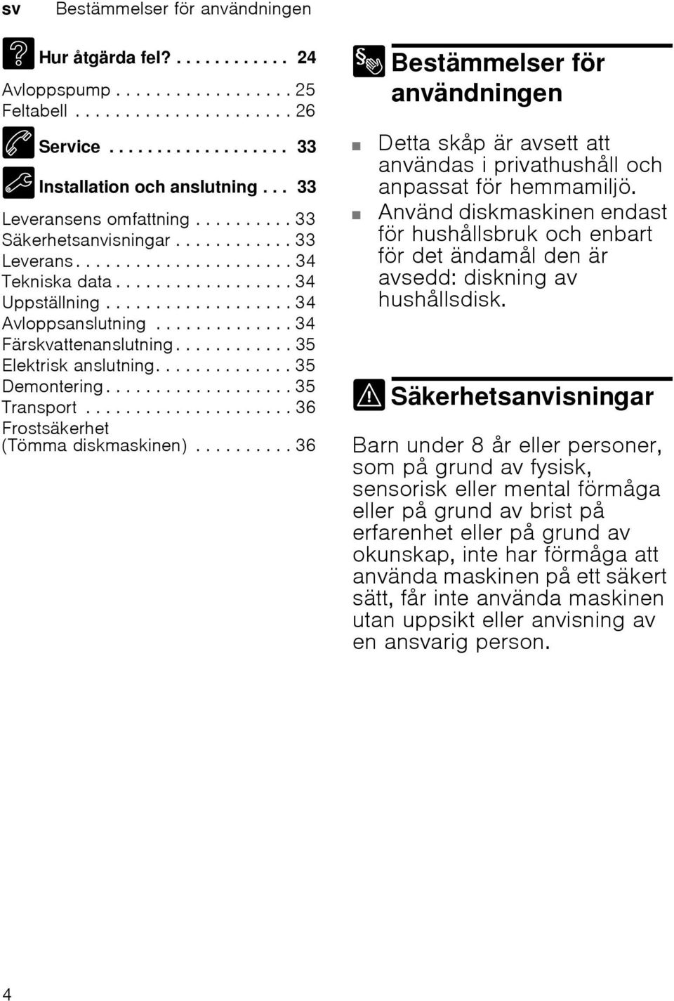 .................. 34 Avloppsanslutning.............. 34 Färskvattenanslutning............ 35 Elektrisk anslutning.............. 35 Demontering................... 35 Transport.