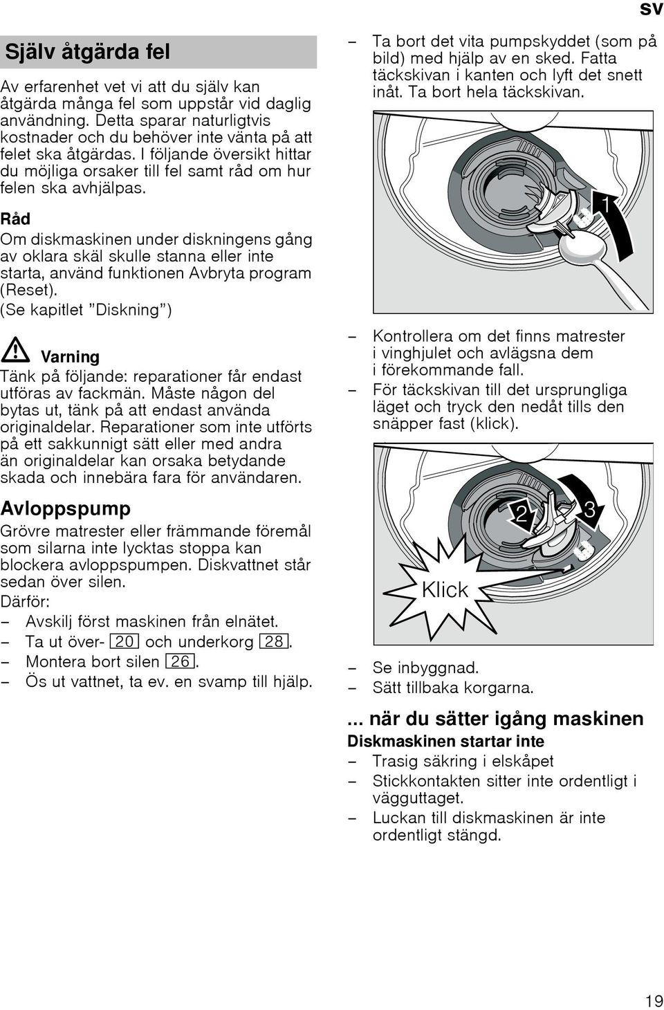 Råd Om diskmaskinen under diskningens gång av oklara skäl skulle stanna eller inte starta, använd funktionen Avbryta program (Reset).