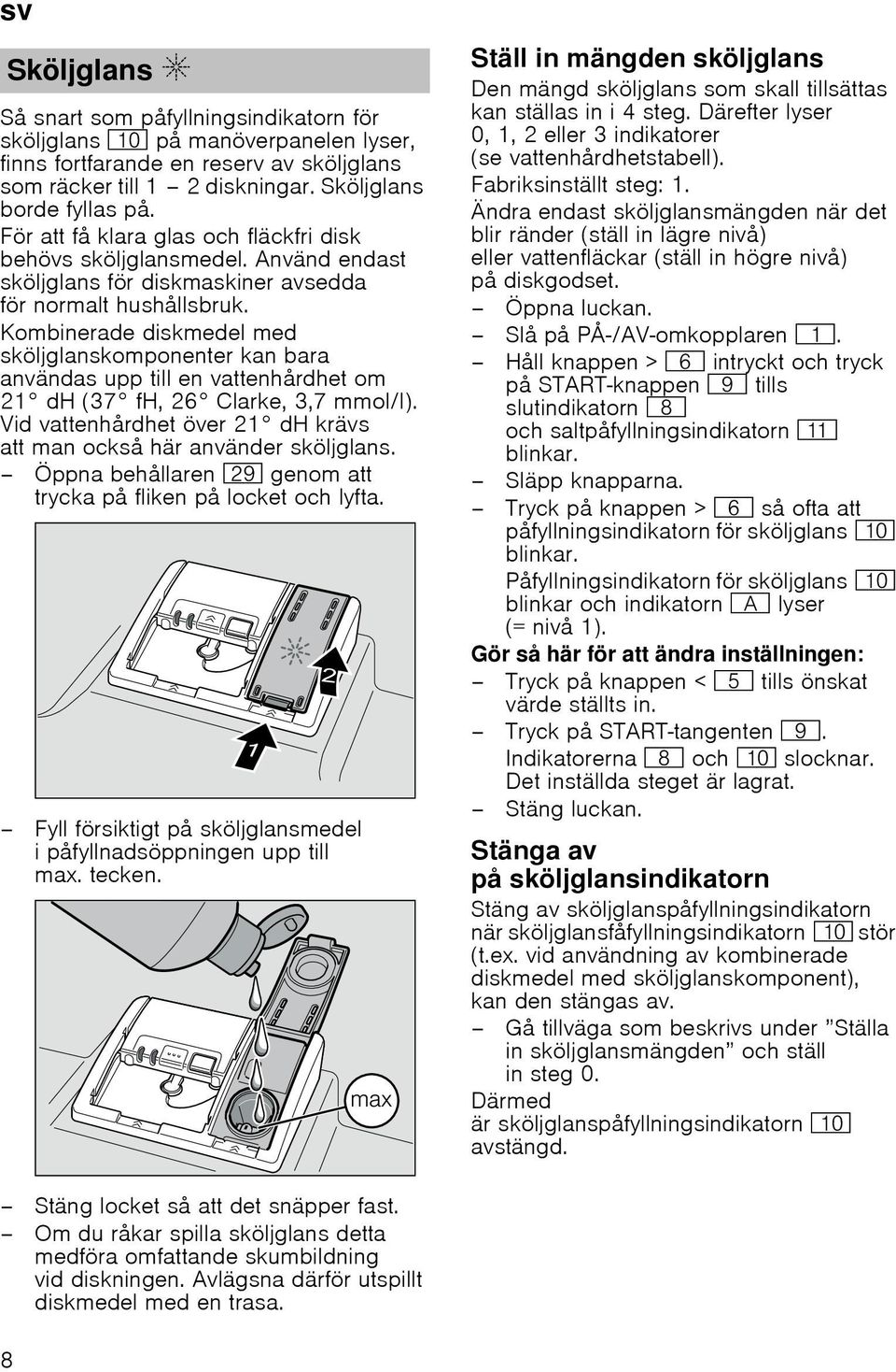 Kombinerade diskmedel med sköljglanskomponenter kan bara användas upp till en vattenhårdhet om 21 dh (37 fh, 26 Clarke, 3,7 mmol/l).