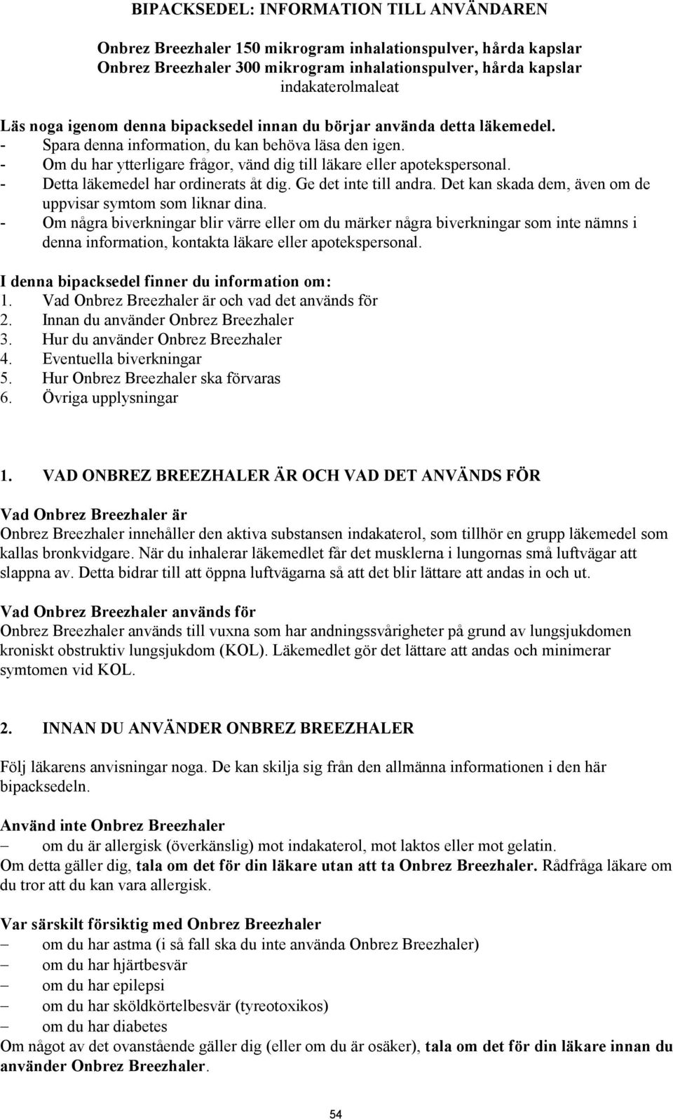 - Detta läkemedel har ordinerats åt dig. Ge det inte till andra. Det kan skada dem, även om de uppvisar symtom som liknar dina.
