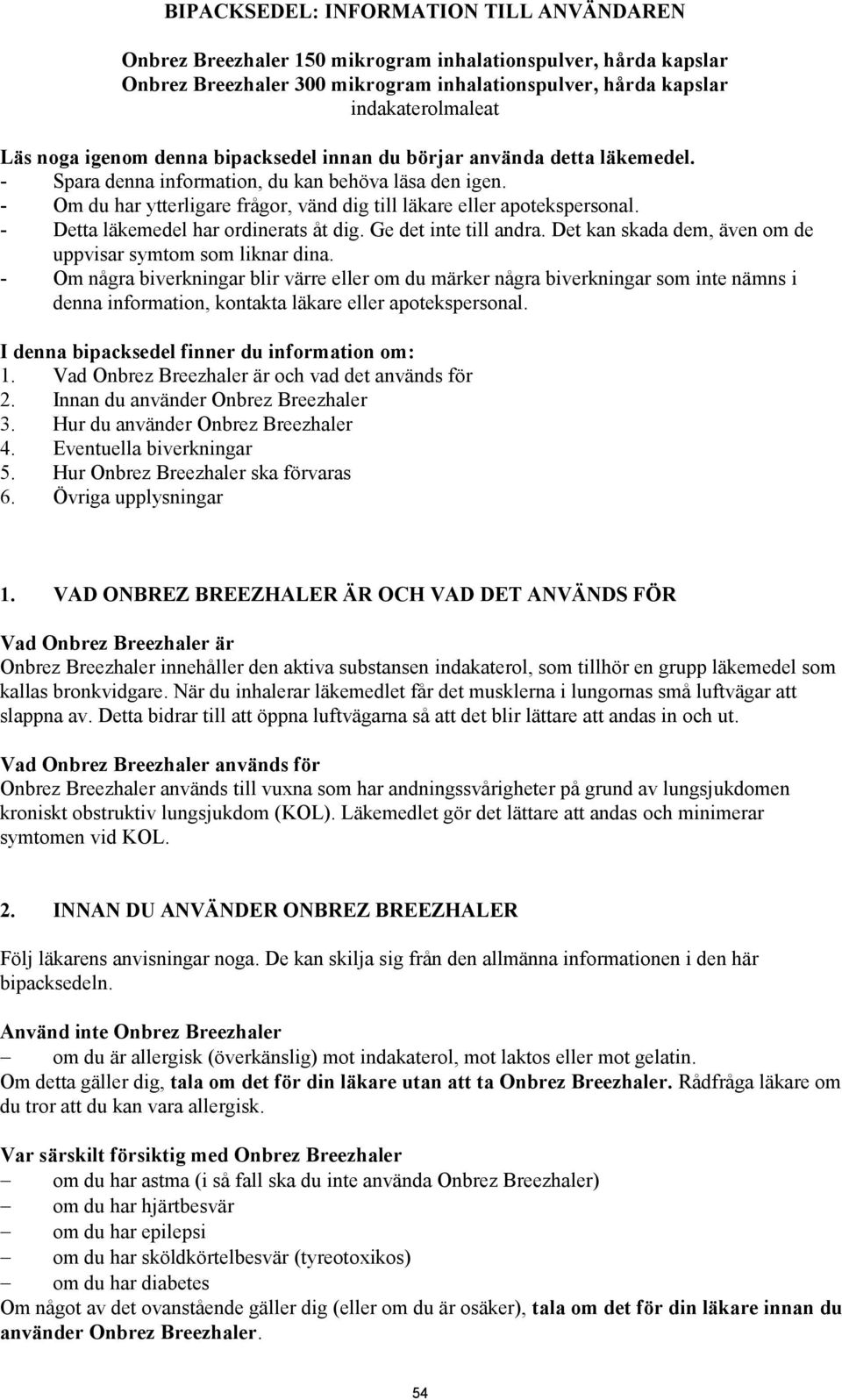 - Detta läkemedel har ordinerats åt dig. Ge det inte till andra. Det kan skada dem, även om de uppvisar symtom som liknar dina.