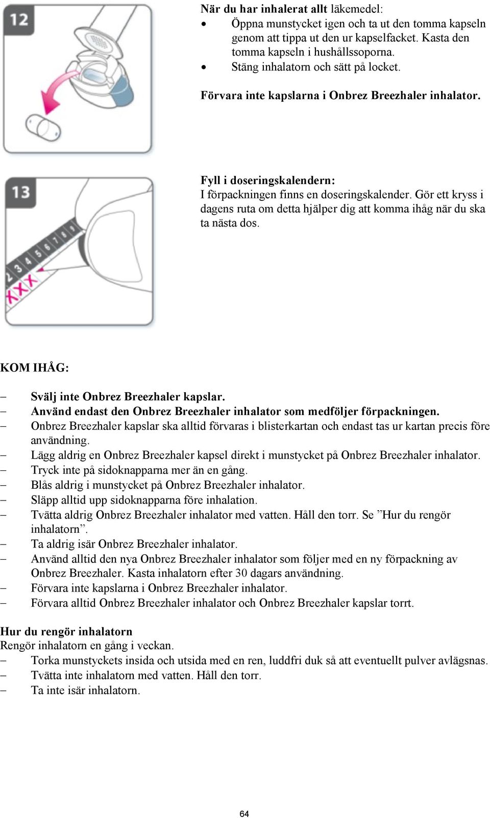 Gör ett kryss i dagens ruta om detta hjälper dig att komma ihåg när du ska ta nästa dos. KOM IHÅG: Svälj inte Onbrez Breezhaler kapslar.