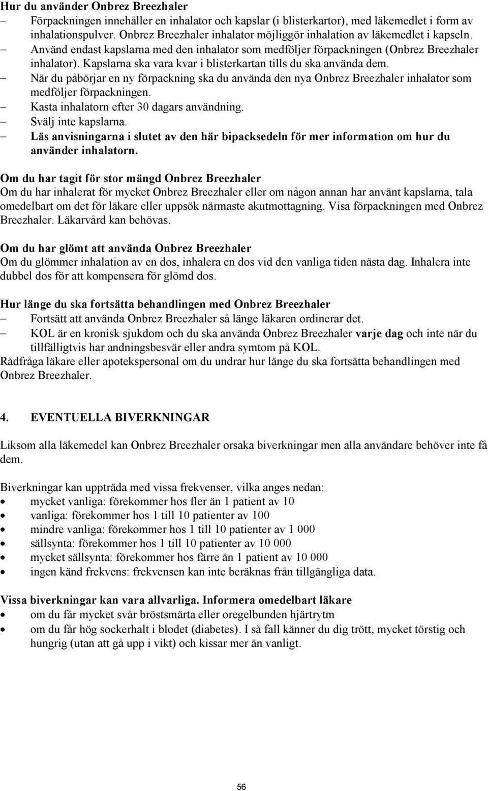 Kapslarna ska vara kvar i blisterkartan tills du ska använda dem. När du påbörjar en ny förpackning ska du använda den nya Onbrez Breezhaler inhalator som medföljer förpackningen.