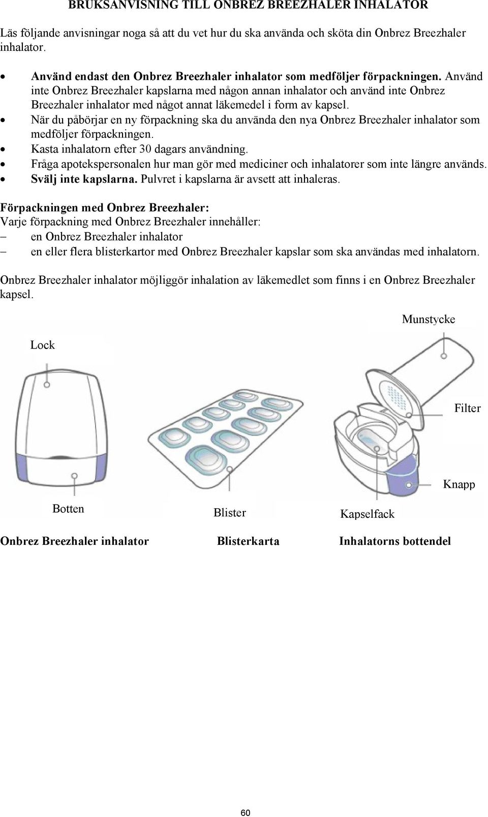 Använd inte Onbrez Breezhaler kapslarna med någon annan inhalator och använd inte Onbrez Breezhaler inhalator med något annat läkemedel i form av kapsel.