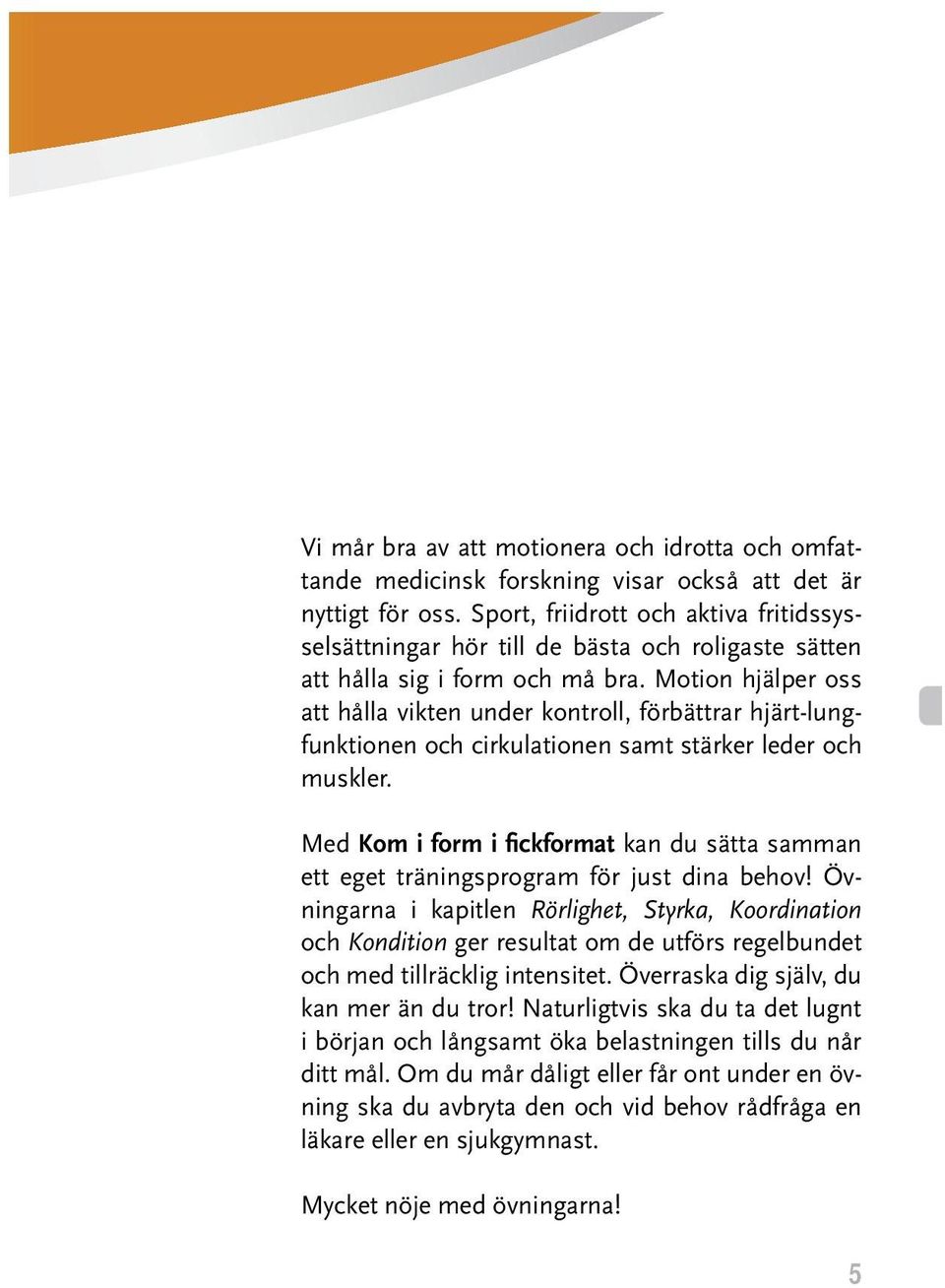 Motion hjälper oss att hålla vikten under kontroll, förbättrar hjärt-lungfunktionen och cirkulationen samt stärker leder och muskler.