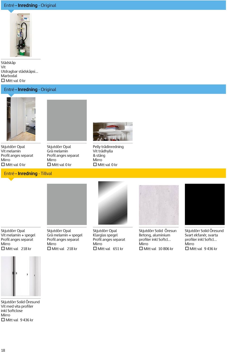 val 0 kr Entré - Inredning - Tillval Vit melamin + spegel Mitt val 218 kr Grå melamin + spegel Mitt val 218 kr Klarglas spegel Mitt val 651 kr Skjutdörr