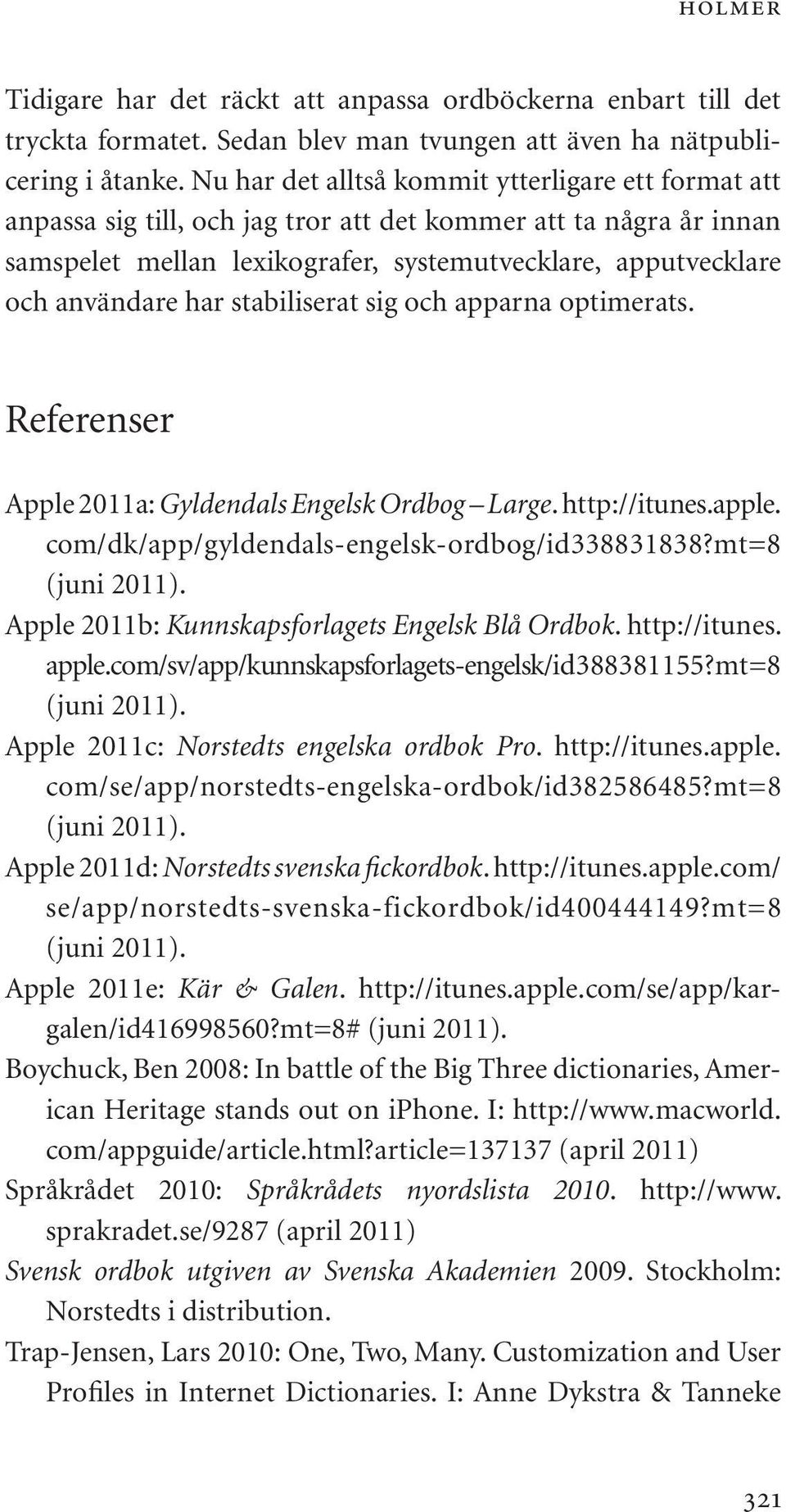 har stabiliserat sig och apparna optimerats. Referenser Apple 2011a: Gyldendals Engelsk Ordbog Large. http://itunes.apple. com/dk/app/gyldendals-engelsk-ordbog/id338831838?mt=8 (juni 2011).