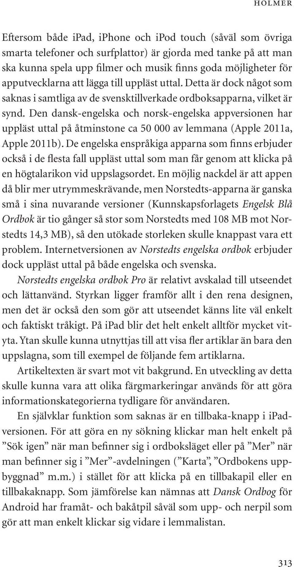 Den dansk-engelska och norsk-engelska appversionen har uppläst uttal på åtminstone ca 50 000 av lemmana (Apple 2011a, Apple 2011b).