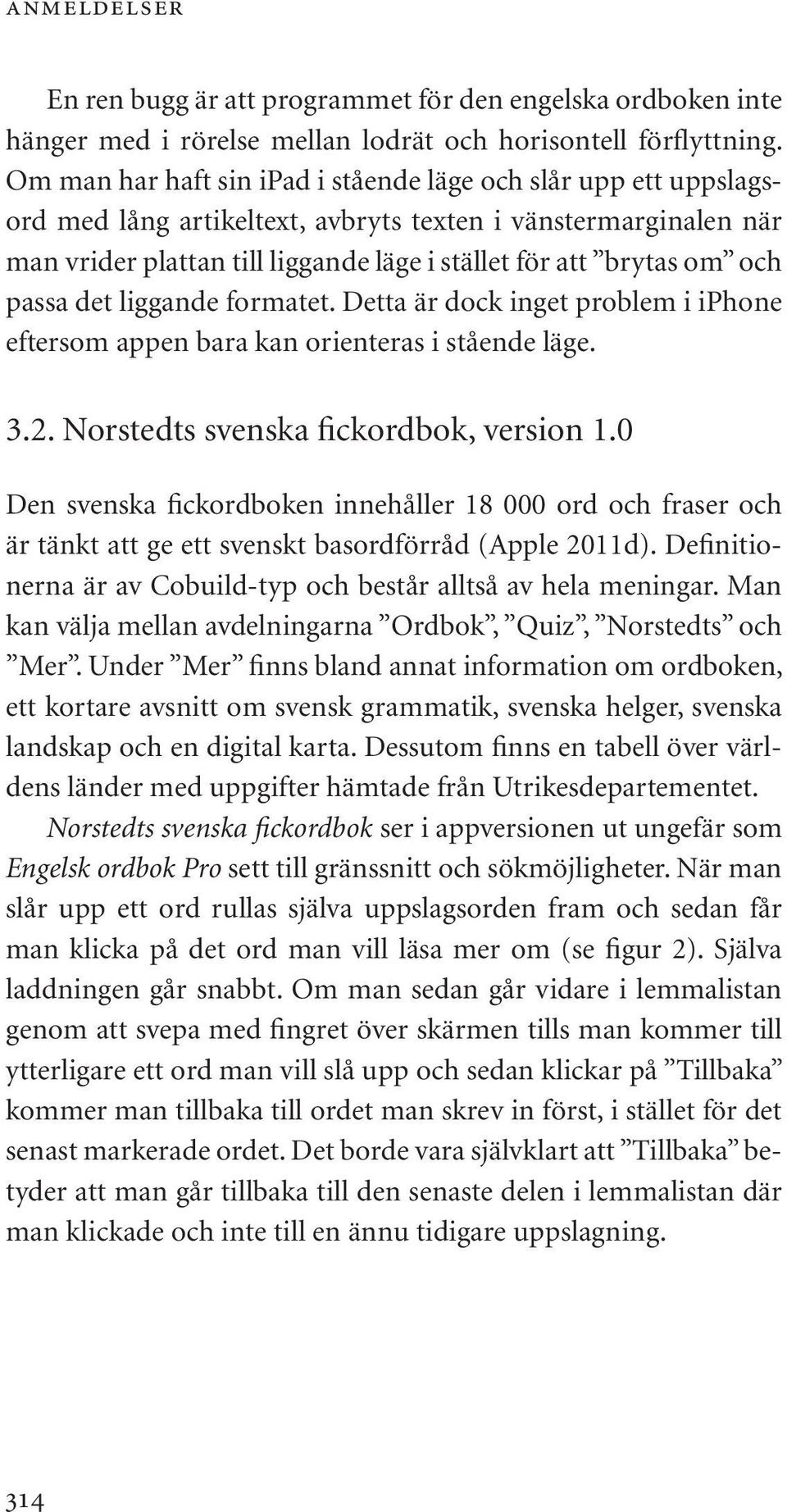 passa det liggande formatet. Detta är dock inget problem i iphone eftersom appen bara kan orienteras i stående läge. 3.2. Norstedts svenska fickordbok, version 1.